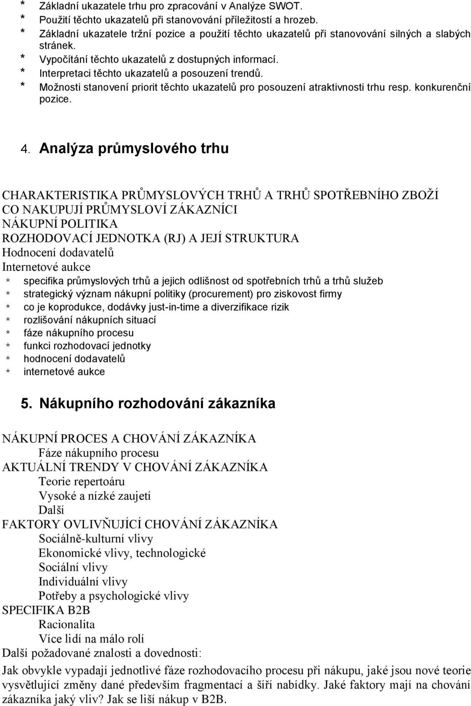 * Interpretaci těchto ukazatelů a posouzení trendů. * Možnosti stanovení priorit těchto ukazatelů pro posouzení atraktivnosti trhu resp. konkurenční pozice. 4.