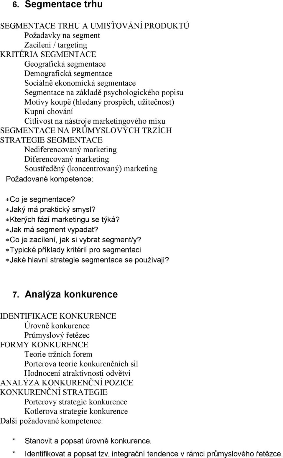 Nediferencovaný marketing Diferencovaný marketing Soustředěný (koncentrovaný) marketing Požadované kompetence: Co je segmentace? Jaký má praktický smysl? Kterých fází marketingu se týká?