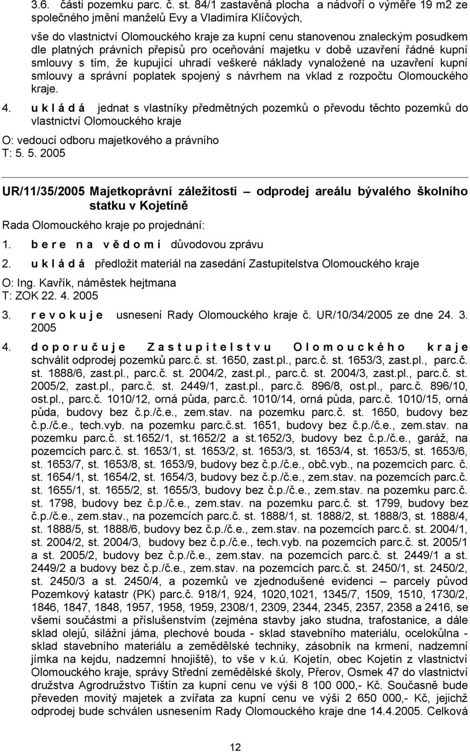 právních přepisů pro oceňování majetku v době uzavření řádné kupní smlouvy s tím, že kupující uhradí veškeré náklady vynaložené na uzavření kupní smlouvy a správní poplatek spojený s návrhem na vklad