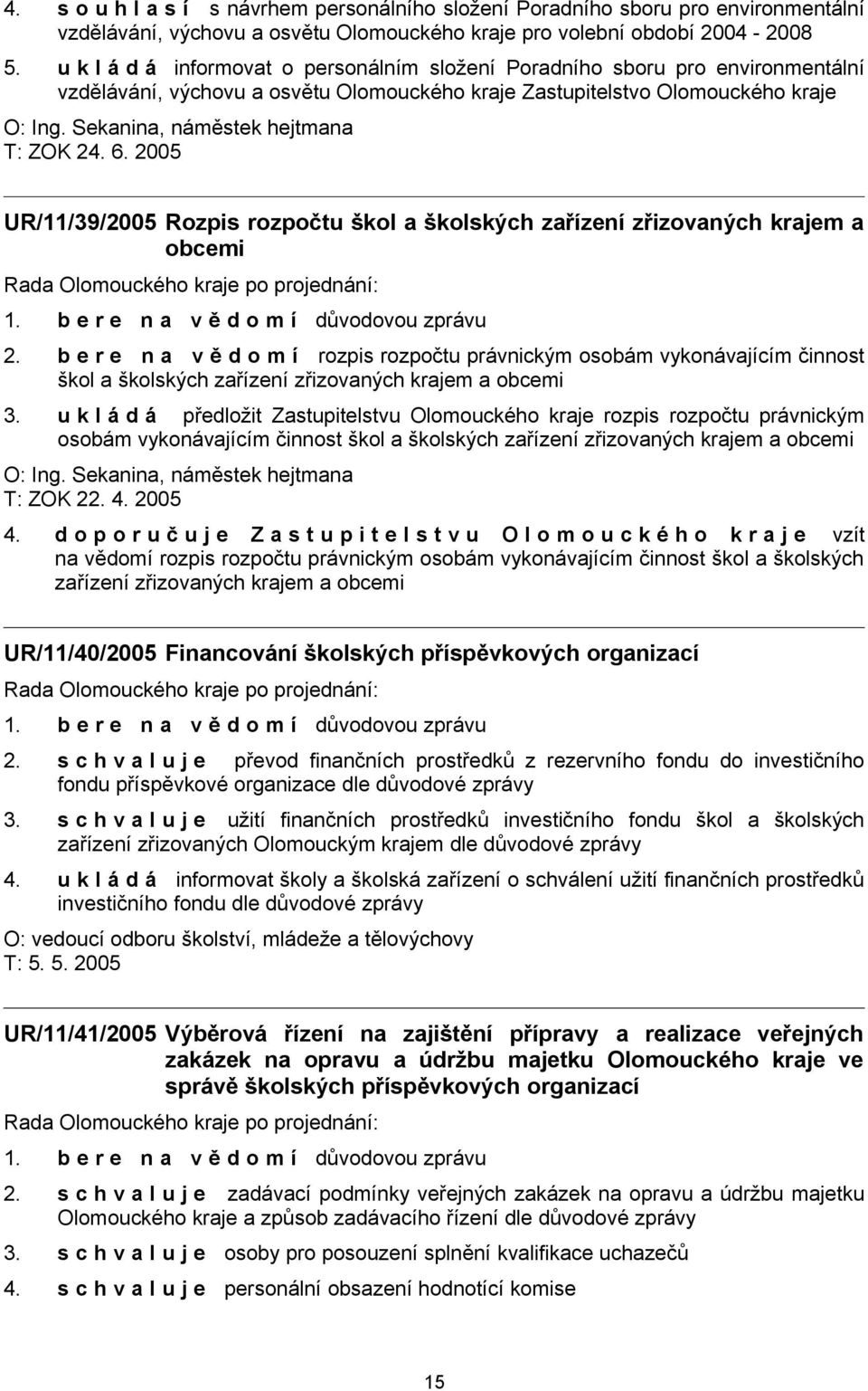 Sekanina, náměstek hejtmana T: ZOK 24. 6. 2005 UR/11/39/2005 Rozpis rozpočtu škol a školských zařízení zřizovaných krajem a obcemi 2.