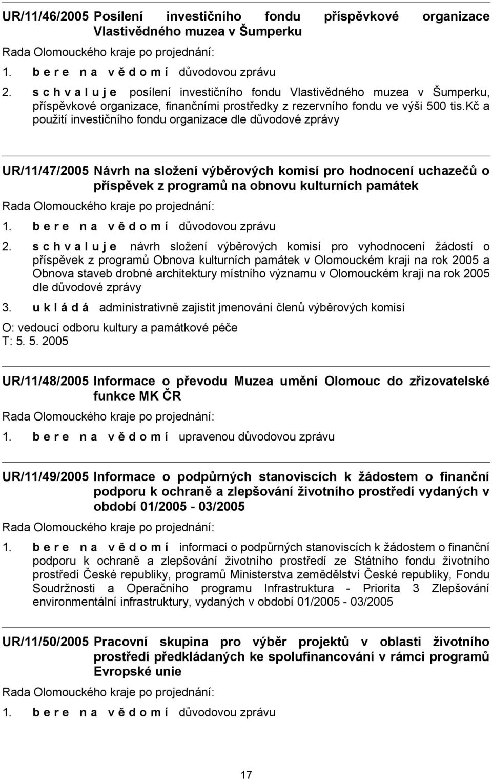 kč a použití investičního fondu organizace dle důvodové zprávy UR/11/47/2005 Návrh na složení výběrových komisí pro hodnocení uchazečů o příspěvek z programů na obnovu kulturních památek 2.