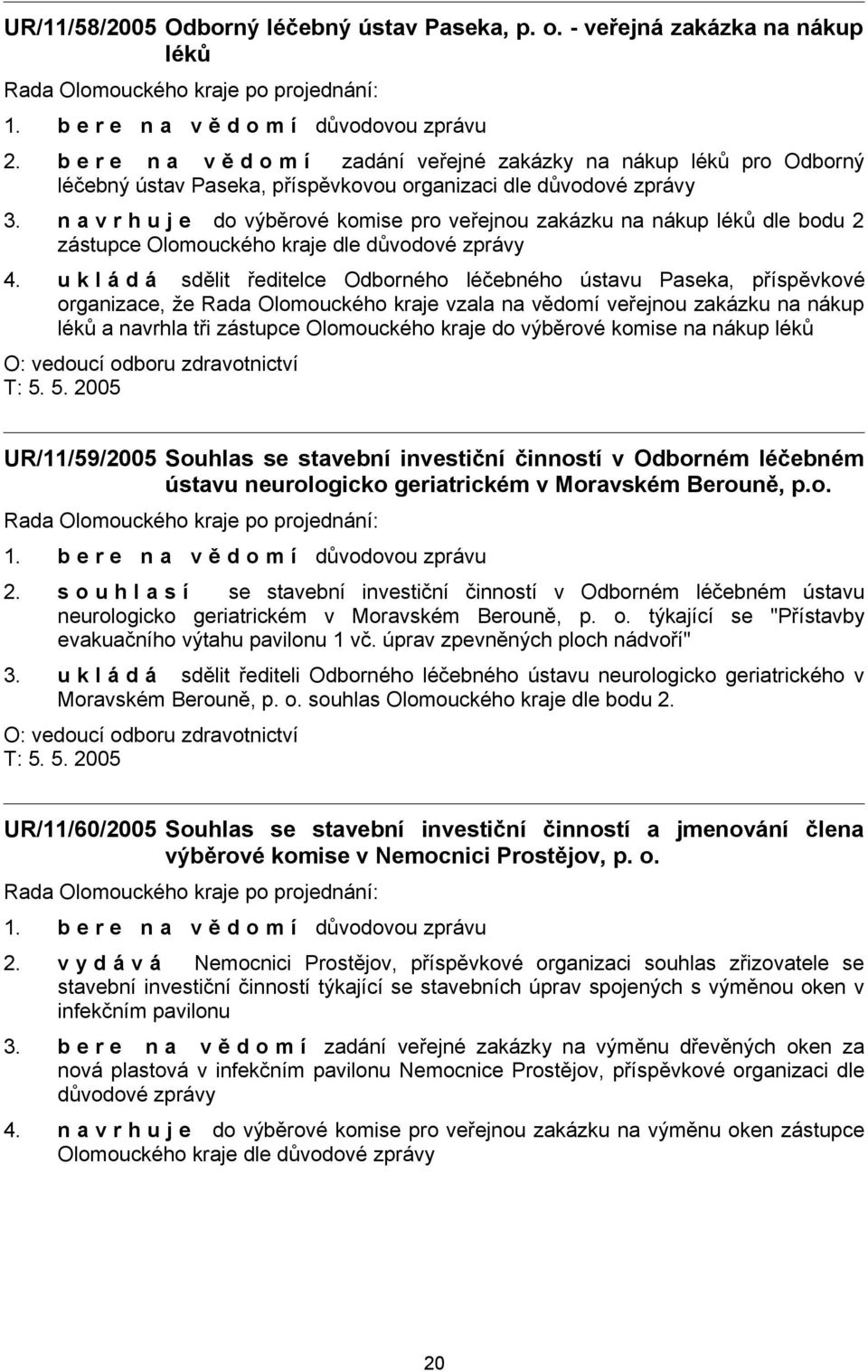 n a v r h u j e do výběrové komise pro veřejnou zakázku na nákup léků dle bodu 2 zástupce Olomouckého kraje dle důvodové zprávy 4.