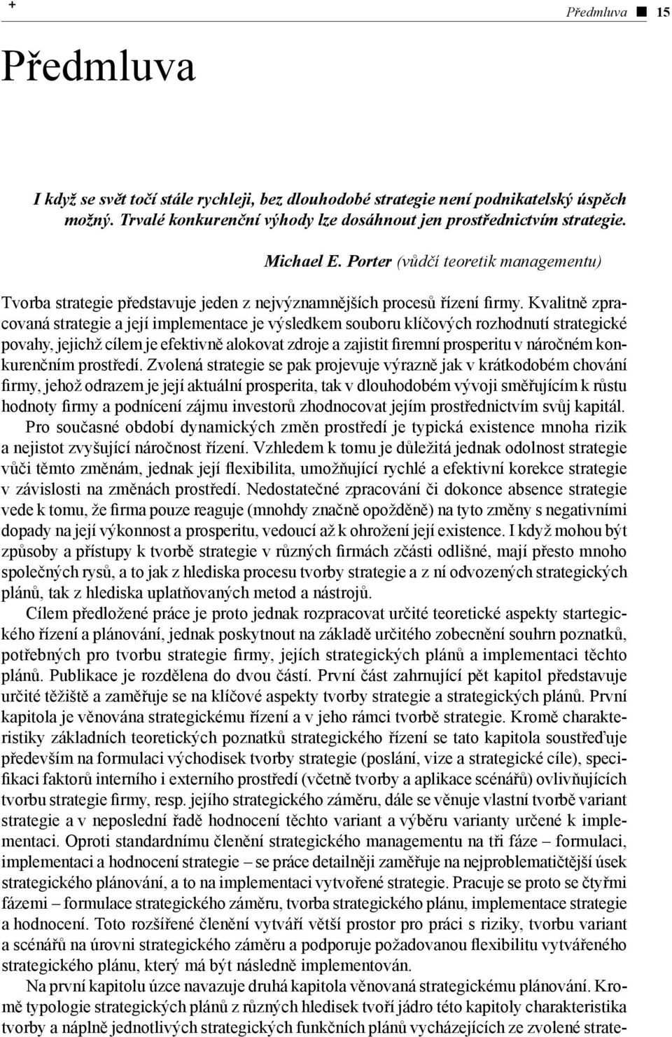 Kvalitně zpracovaná strategie a její implementace je výsledkem souboru klíčových rozhodnutí strategické povahy, jejichž cílem je efektivně alokovat zdroje a zajistit firemní prosperitu v náročném