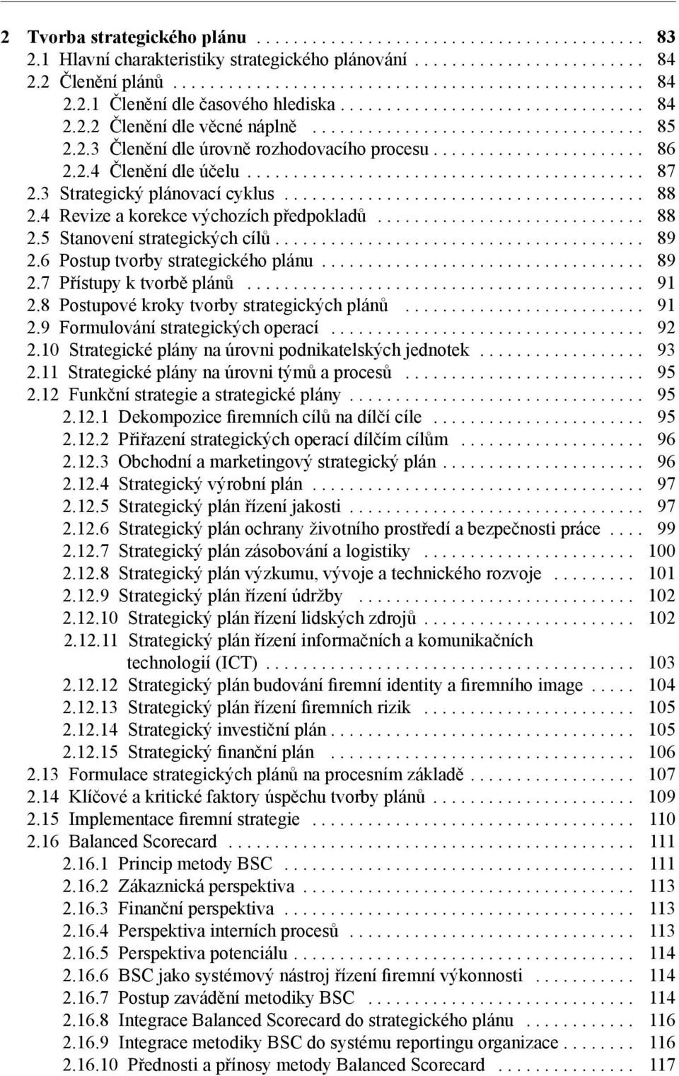 ... 89 2.6 Postup tvorby strategického plánu... 89 2.7 Přístupy k tvorbě plánů... 91 2.8 Postupové kroky tvorby strategických plánů... 91 2.9 Formulování strategických operací... 92 2.