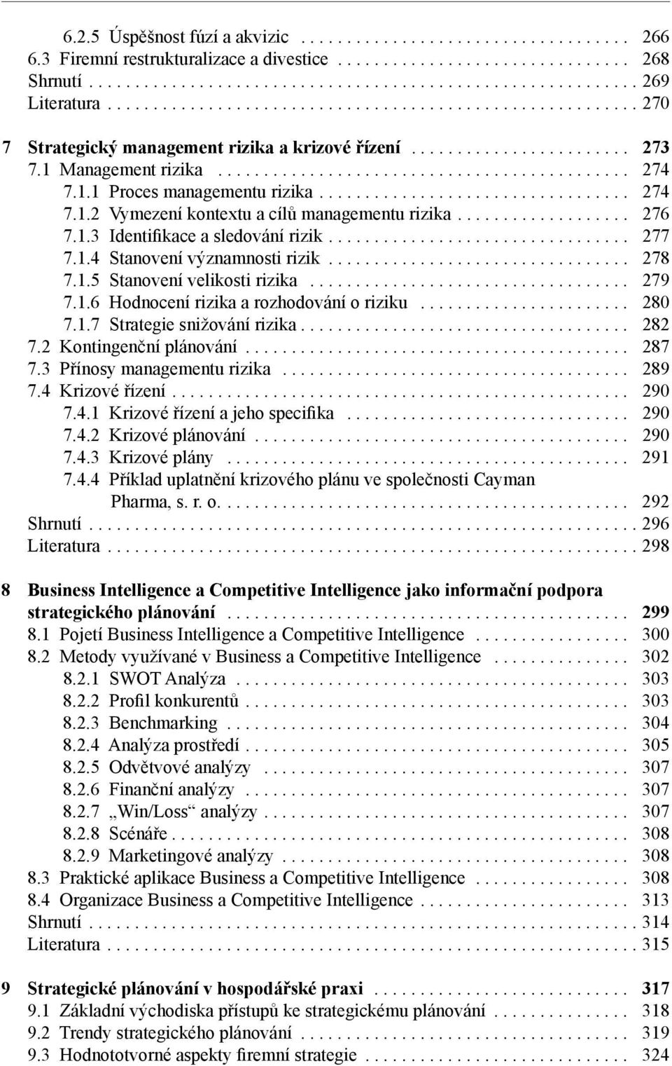 .. 279 7.1.6 Hodnocení rizika a rozhodování o riziku... 280 7.1.7 Strategie snižování rizika.... 282 7.2 Kontingenční plánování... 287 7.3 Přínosy managementu rizika... 289 7.4 Krizové řízení.... 290 7.