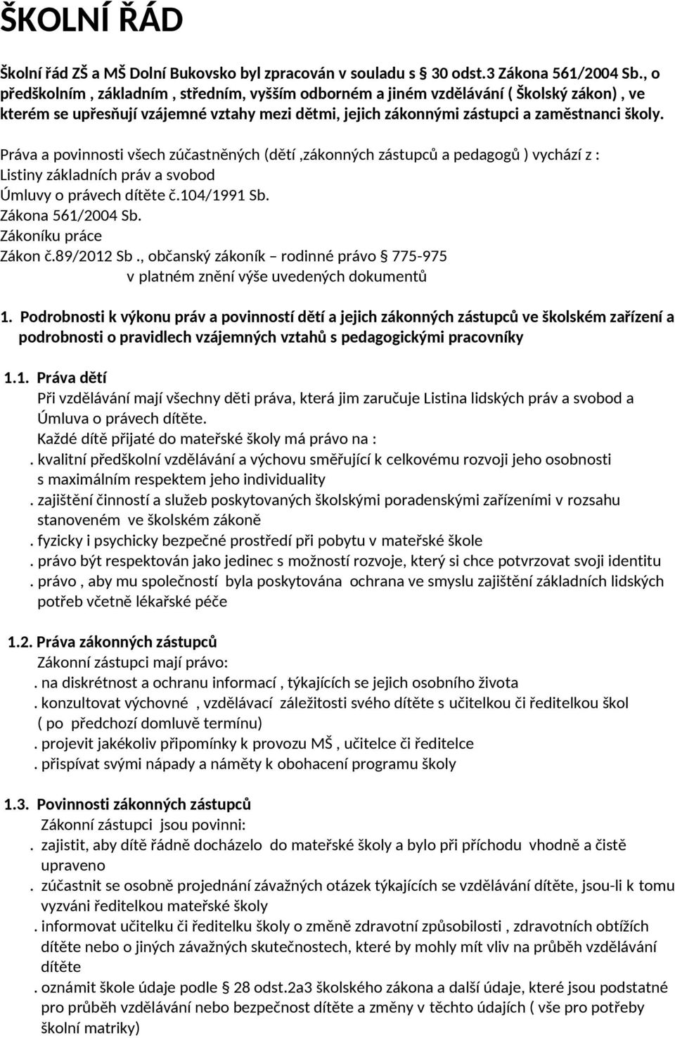 Práva a povinnosti všech zúčastněných (dětí,zákonných zástupců a pedagogů ) vychází z : Listiny základních práv a svobod Úmluvy o právech dítěte č.104/1991 Sb. Zákona 561/2004 Sb.