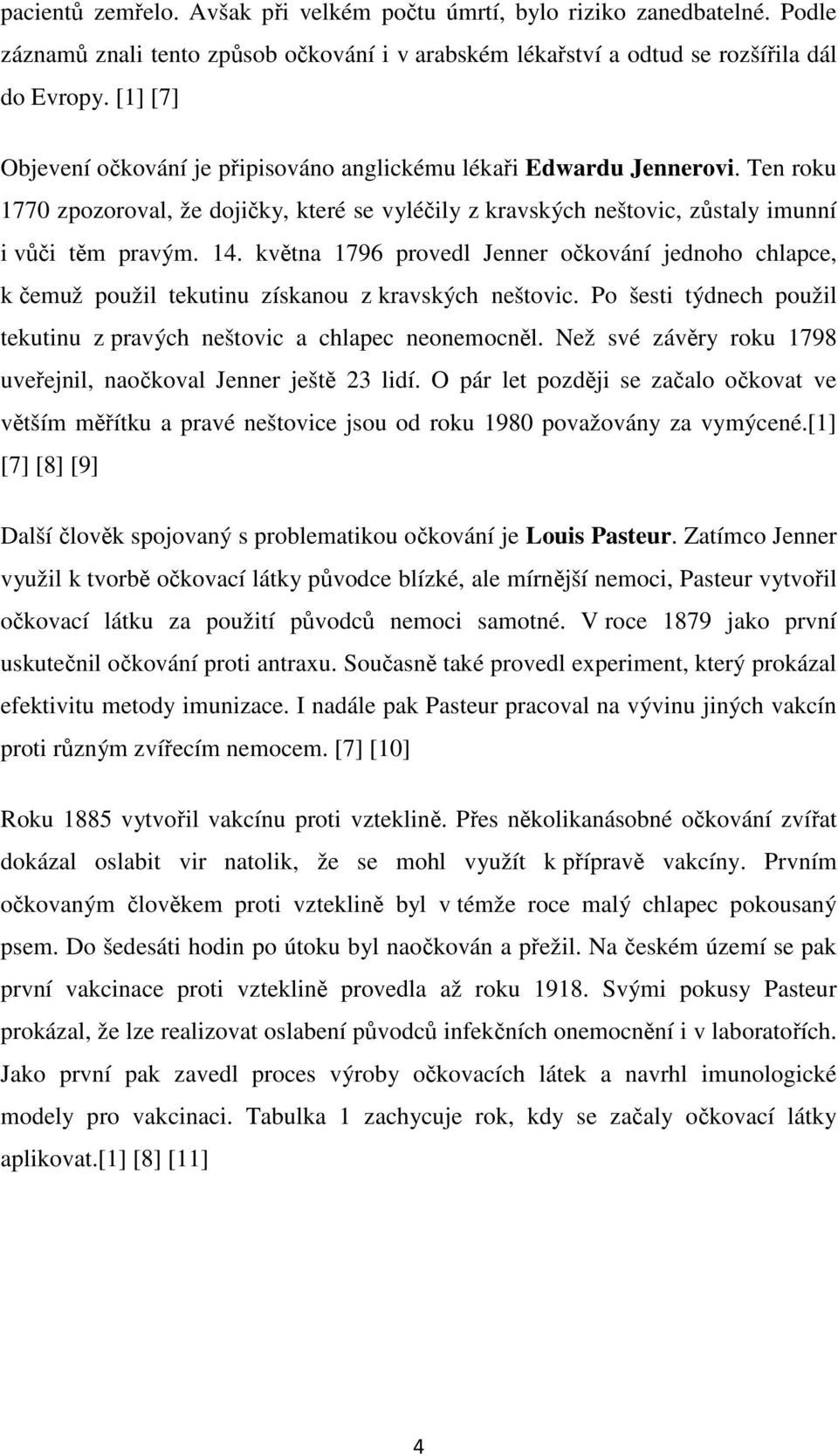 května 1796 provedl Jenner očkování jednoho chlapce, k čemuž použil tekutinu získanou z kravských neštovic. Po šesti týdnech použil tekutinu z pravých neštovic a chlapec neonemocněl.