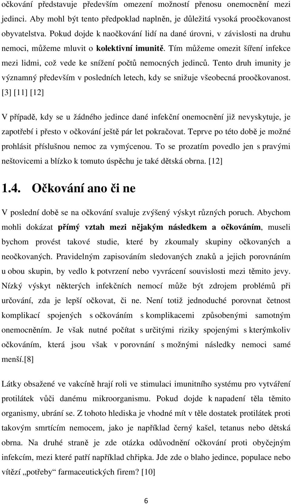 Tím můžeme omezit šíření infekce mezi lidmi, což vede ke snížení počtů nemocných jedinců. Tento druh imunity je významný především v posledních letech, kdy se snižuje všeobecná proočkovanost.
