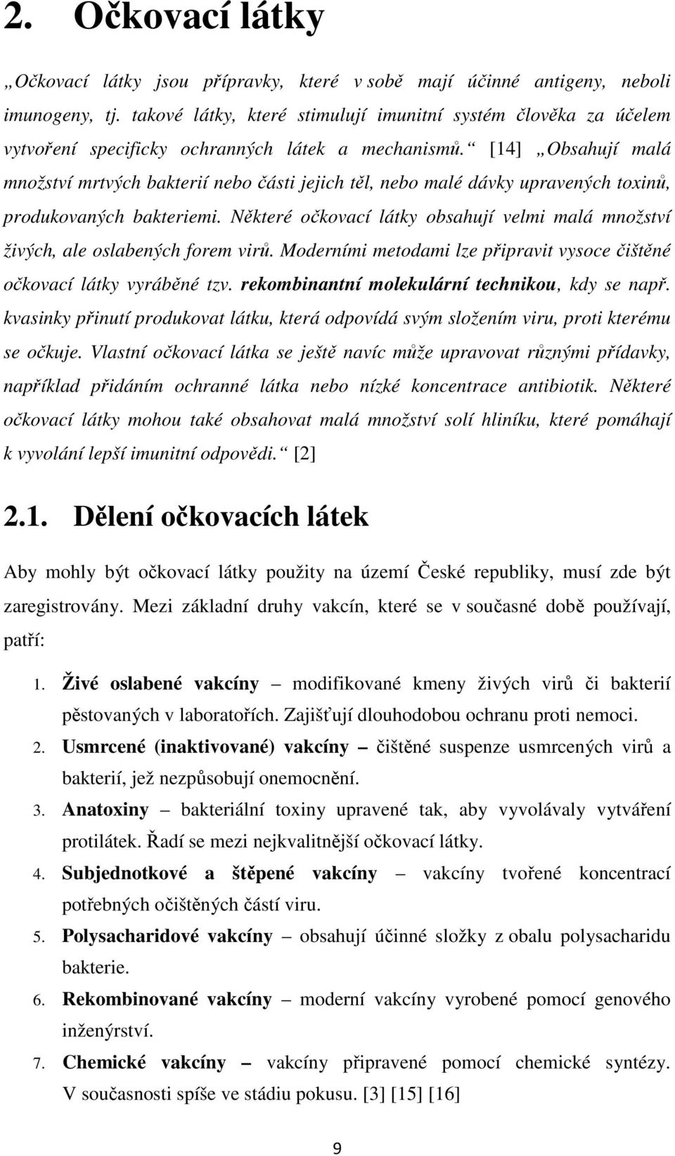 [14] Obsahují malá množství mrtvých bakterií nebo části jejich těl, nebo malé dávky upravených toxinů, produkovaných bakteriemi.