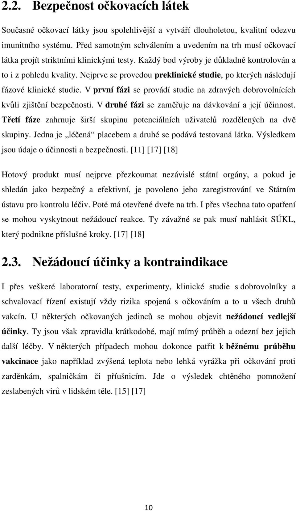 Nejprve se provedou preklinické studie, po kterých následují fázové klinické studie. V první fázi se provádí studie na zdravých dobrovolnících kvůli zjištění bezpečnosti.