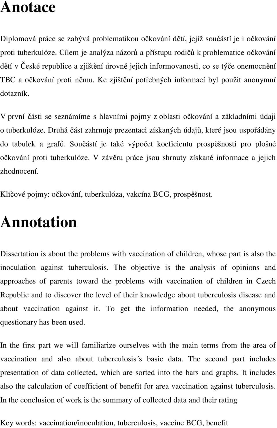 Ke zjištění potřebných informací byl použit anonymní dotazník. V první části se seznámíme s hlavními pojmy z oblasti očkování a základními údaji o tuberkulóze.