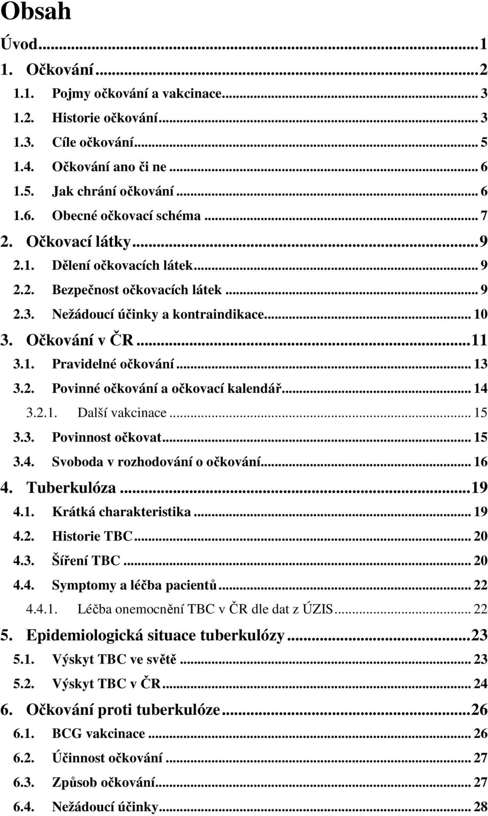 2. Povinné očkování a očkovací kalendář... 14 3.2.1. Další vakcinace... 15 3.3. Povinnost očkovat... 15 3.4. Svoboda v rozhodování o očkování... 16 4. Tuberkulóza... 19 4.1. Krátká charakteristika.