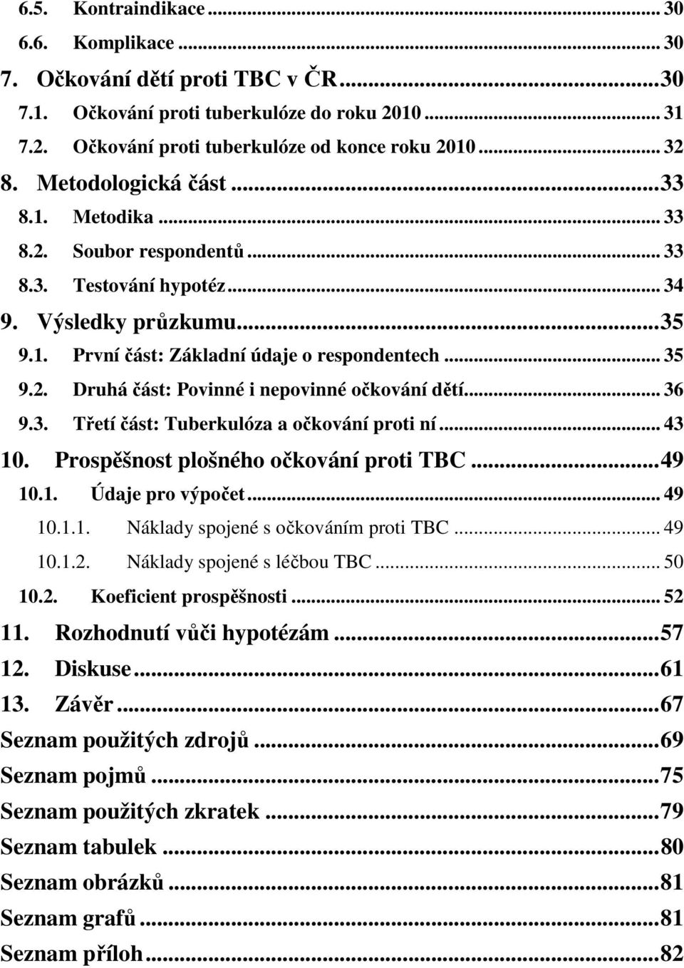 .. 36 9.3. Třetí část: Tuberkulóza a očkování proti ní... 43 10. Prospěšnost plošného očkování proti TBC... 49 10.1. Údaje pro výpočet... 49 10.1.1. Náklady spojené s očkováním proti TBC... 49 10.1.2.