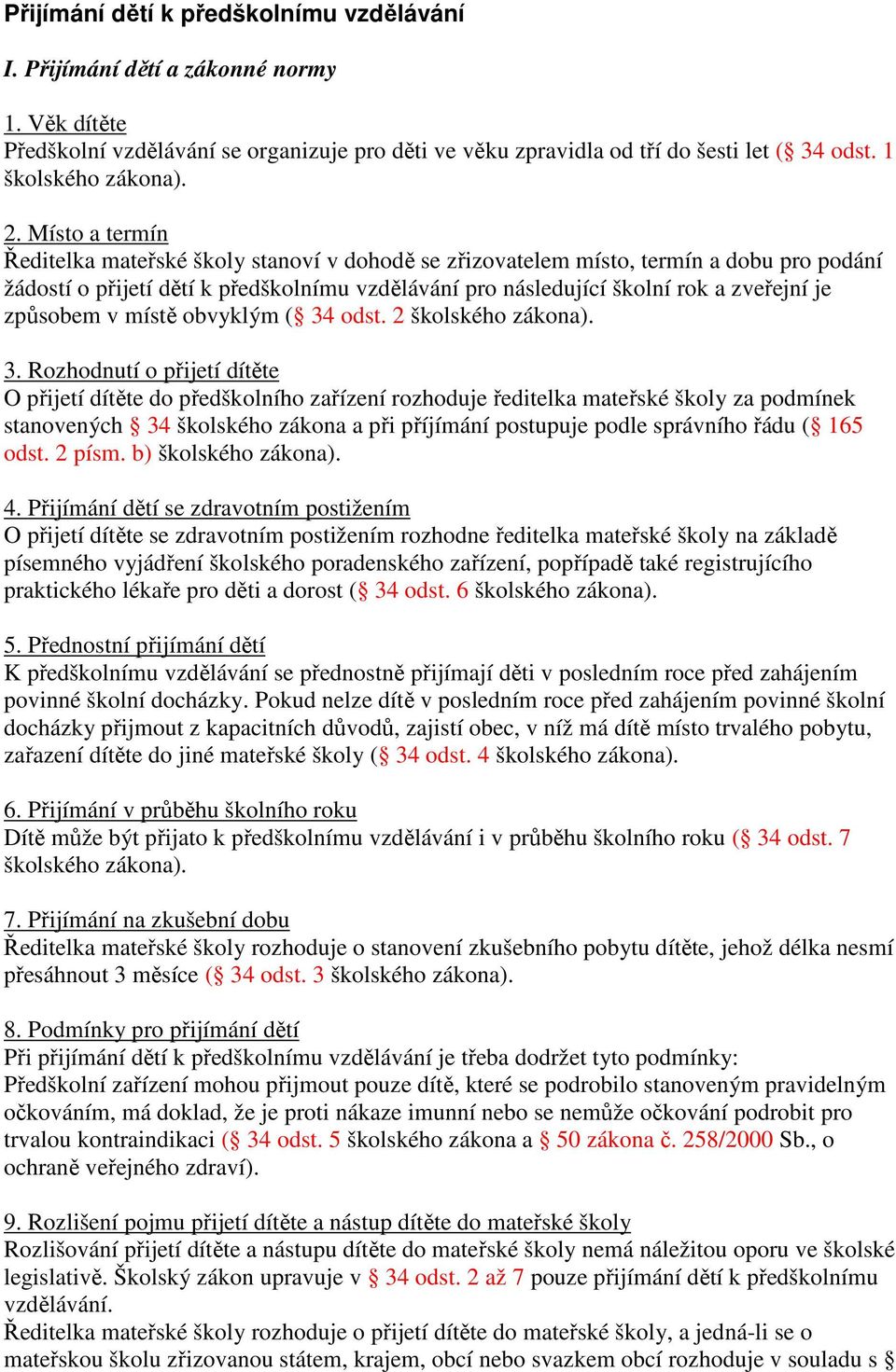 Místo a termín Ředitelka mateřské školy stanoví v dohodě se zřizovatelem místo, termín a dobu pro podání žádostí o přijetí dětí k předškolnímu vzdělávání pro následující školní rok a zveřejní je