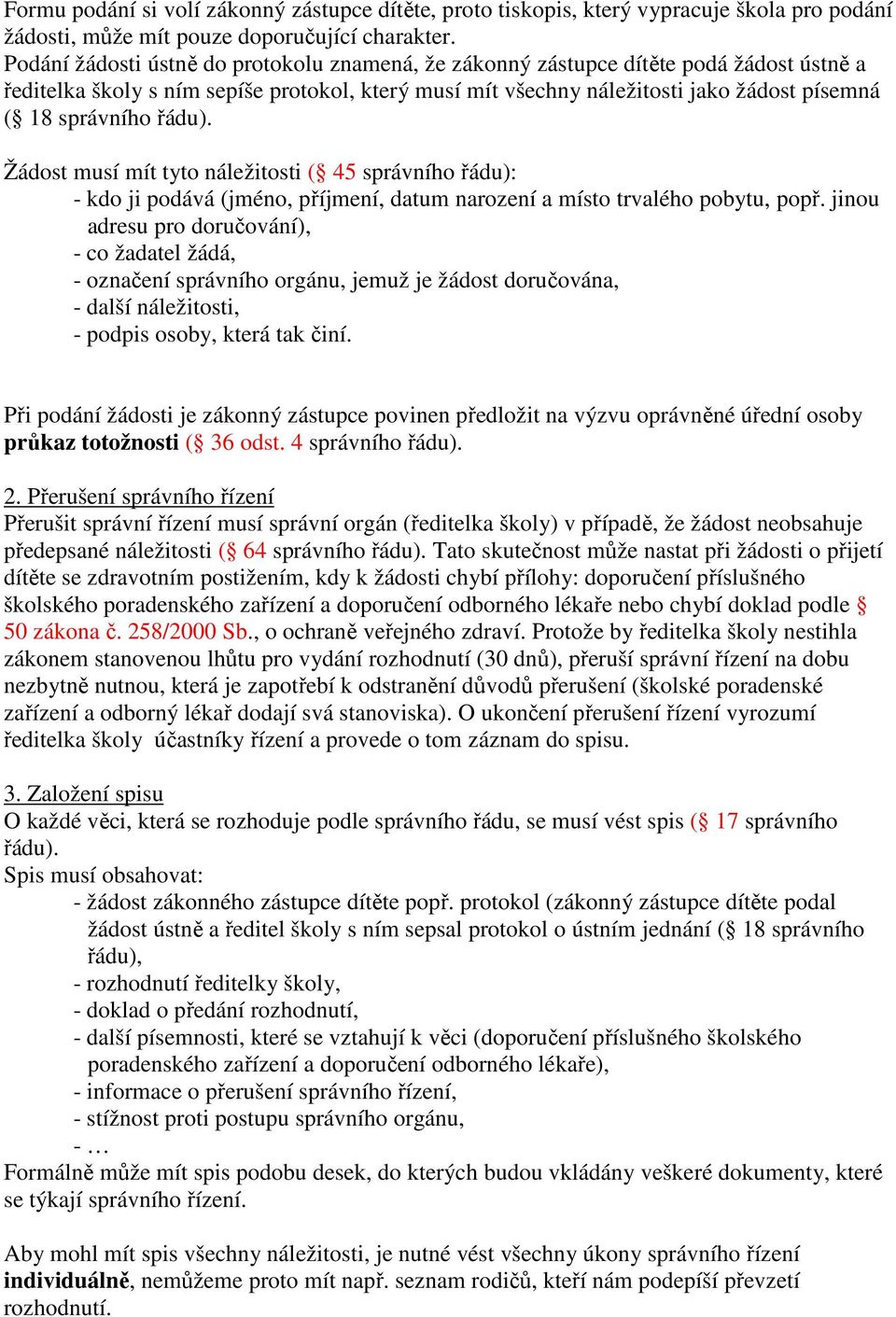 řádu). Žádost musí mít tyto náležitosti ( 45 správního řádu): - kdo ji podává (jméno, příjmení, datum narození a místo trvalého pobytu, popř.