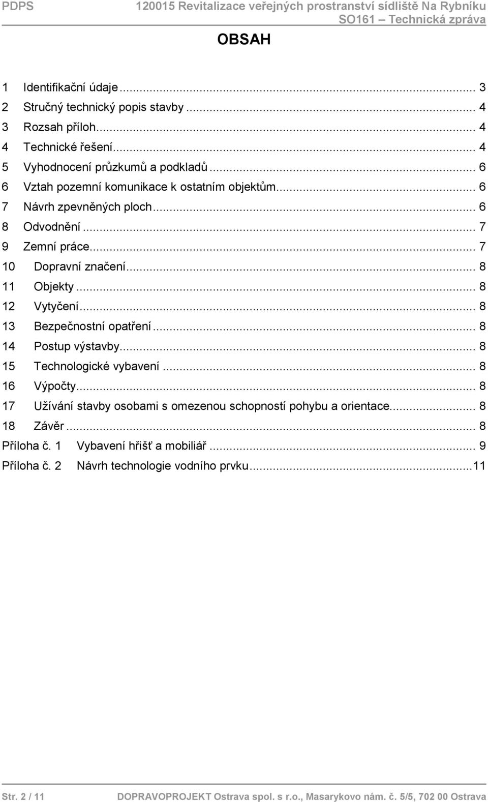 .. 8 11 Objekty... 8 12 Vytyčení... 8 13 Bezpečnostní opatření... 8 14 Postup výstavby... 8 15 Technologické vybavení... 8 16 Výpočty.