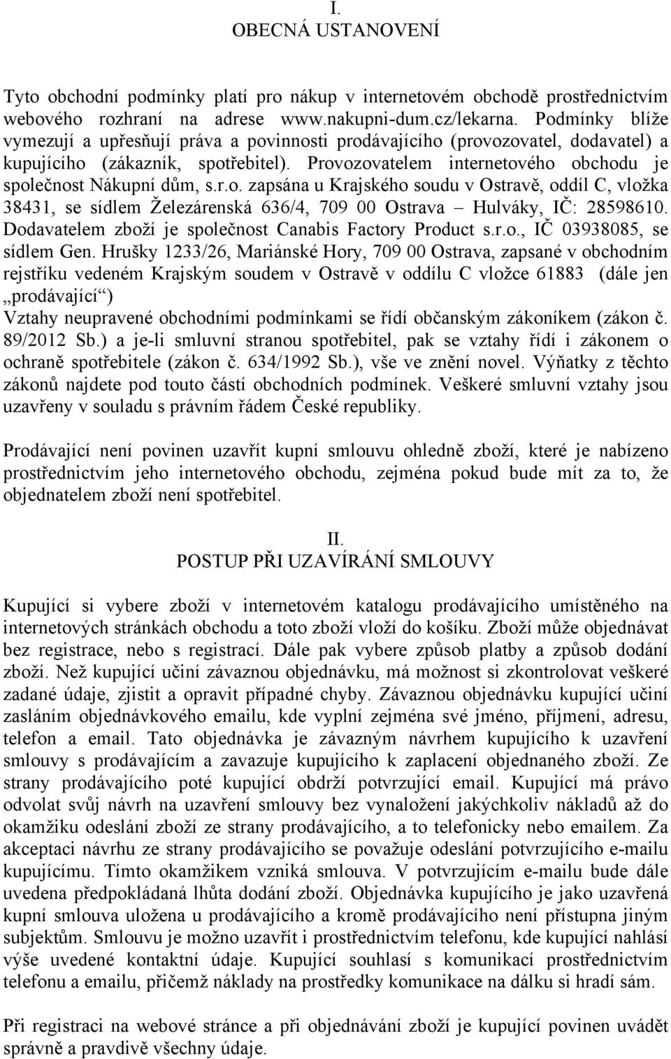 r.o. zapsána u Krajského soudu v Ostravě, oddíl C, vložka 38431, se sídlem Železárenská 636/4, 709 00 Ostrava Hulváky, IČ: 28598610. Dodavatelem zboží je společnost Canabis Factory Product s.r.o., IČ 03938085, se sídlem Gen.