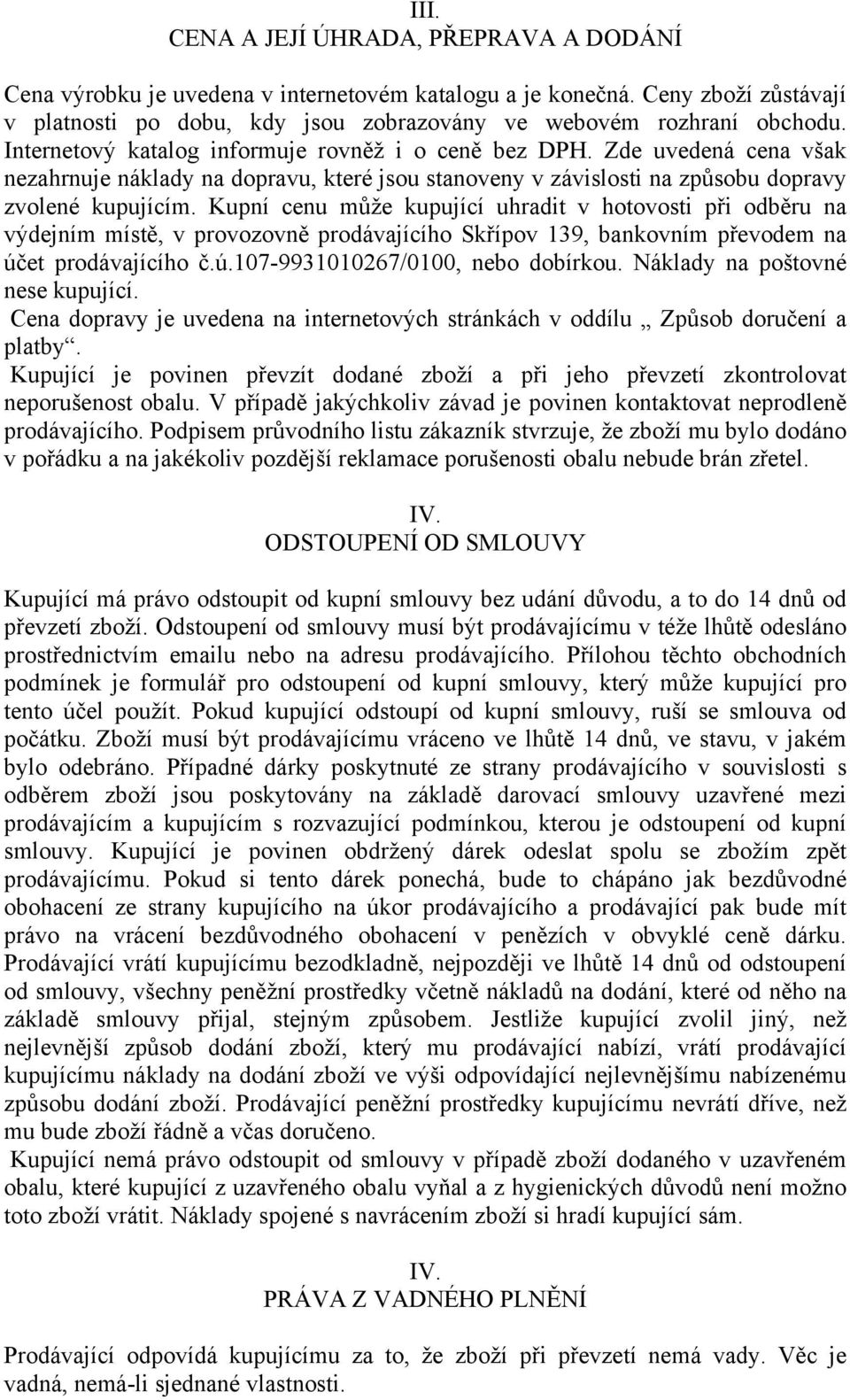 Kupní cenu může kupující uhradit v hotovosti při odběru na výdejním místě, v provozovně prodávajícího Skřípov 139, bankovním převodem na účet prodávajícího č.ú.107-9931010267/0100, nebo dobírkou.