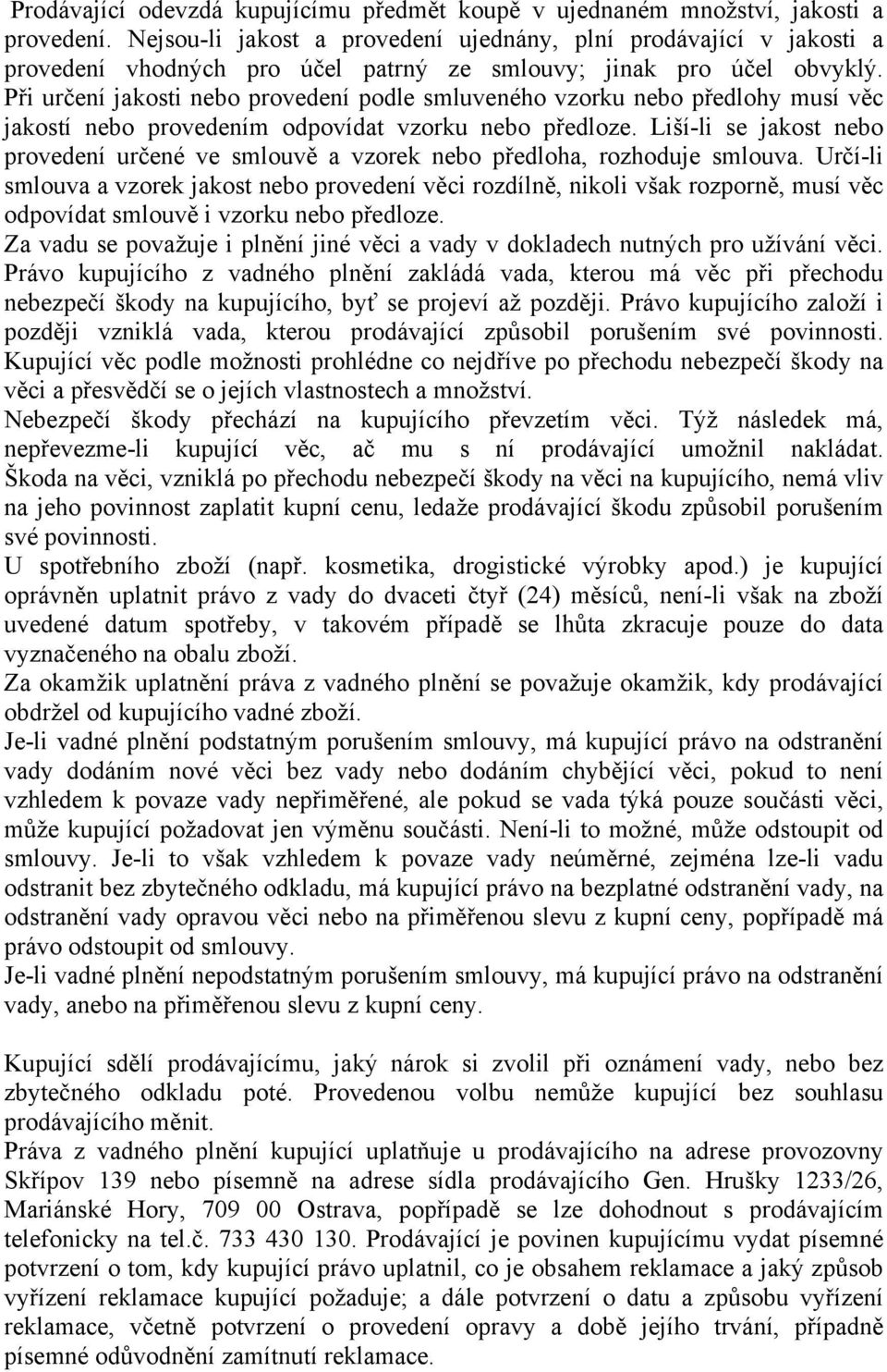 Při určení jakosti nebo provedení podle smluveného vzorku nebo předlohy musí věc jakostí nebo provedením odpovídat vzorku nebo předloze.