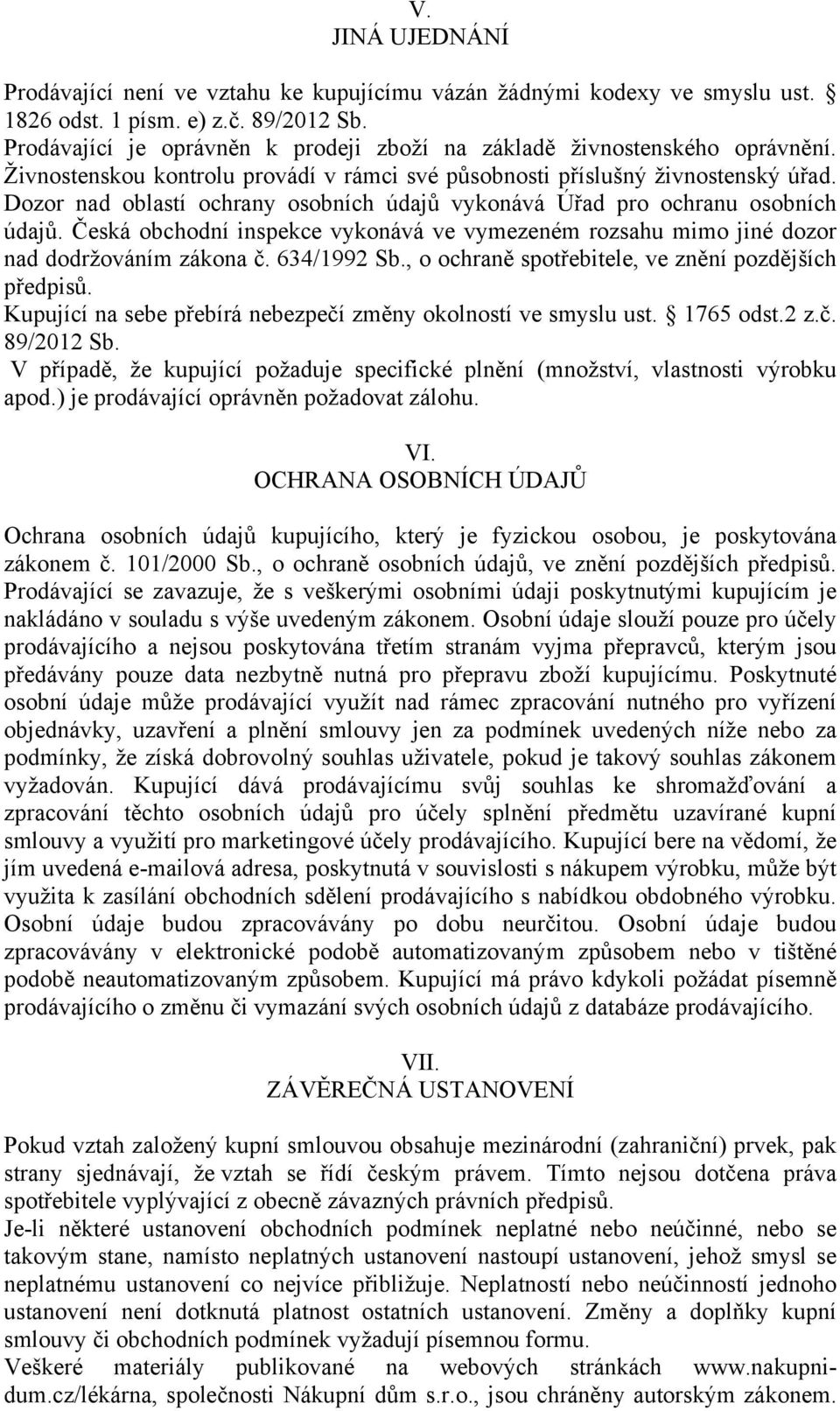 Dozor nad oblastí ochrany osobních údajů vykonává Úřad pro ochranu osobních údajů. Česká obchodní inspekce vykonává ve vymezeném rozsahu mimo jiné dozor nad dodržováním zákona č. 634/1992 Sb.