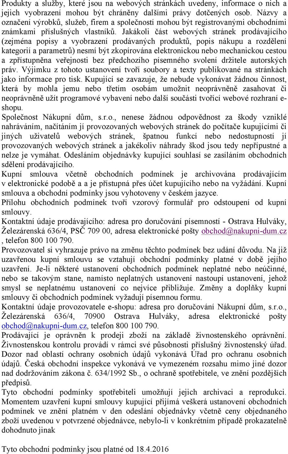 Jakákoli část webových stránek prodávajícího (zejména popisy a vyobrazení prodávaných produktů, popis nákupu a rozdělení kategorií a parametrů) nesmí být zkopírována elektronickou nebo mechanickou