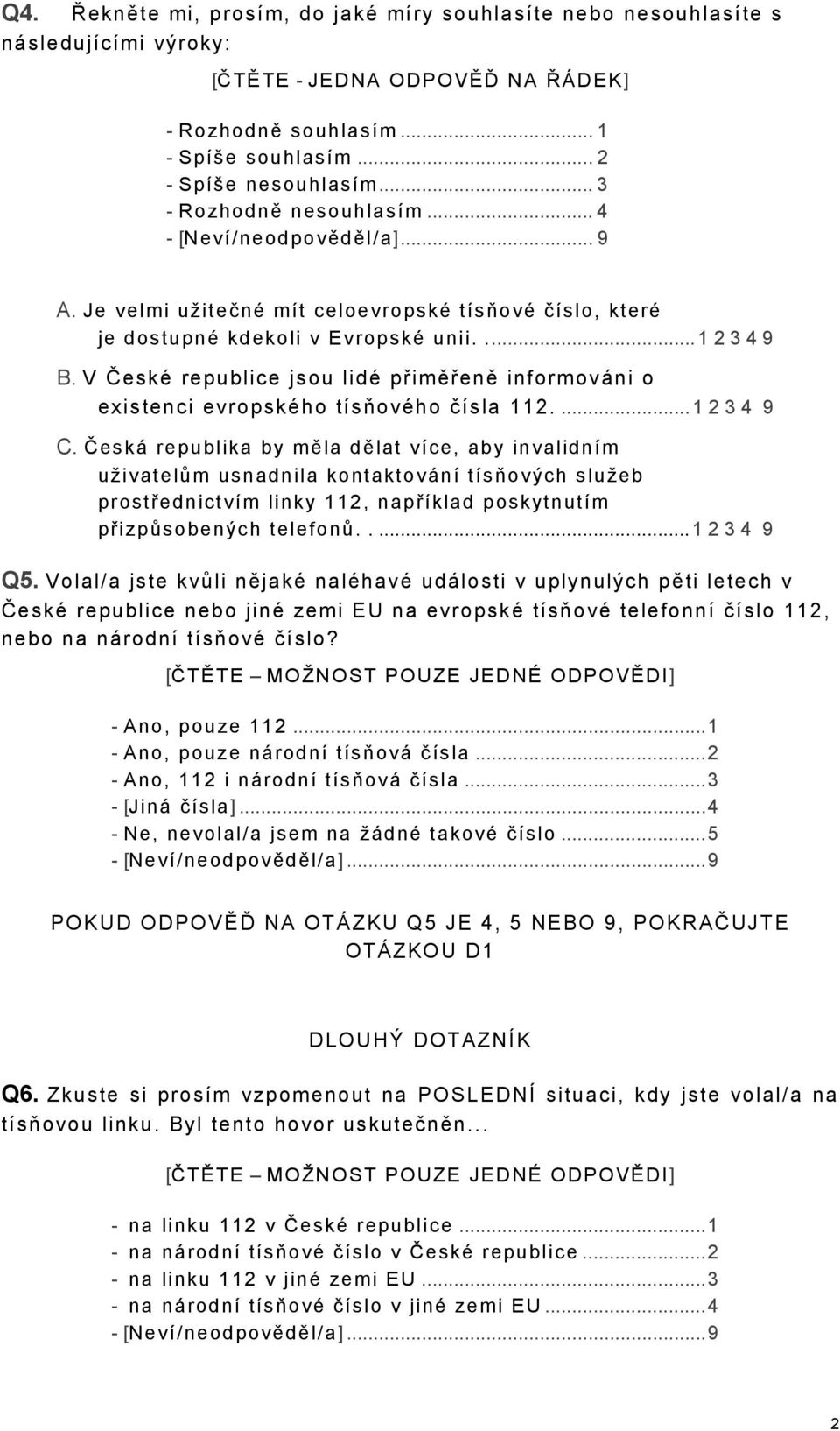 V České republice jsou lidé přiměřeně informováni o existenci evropského tísňového čísla 112....1 2 3 4 9 C.