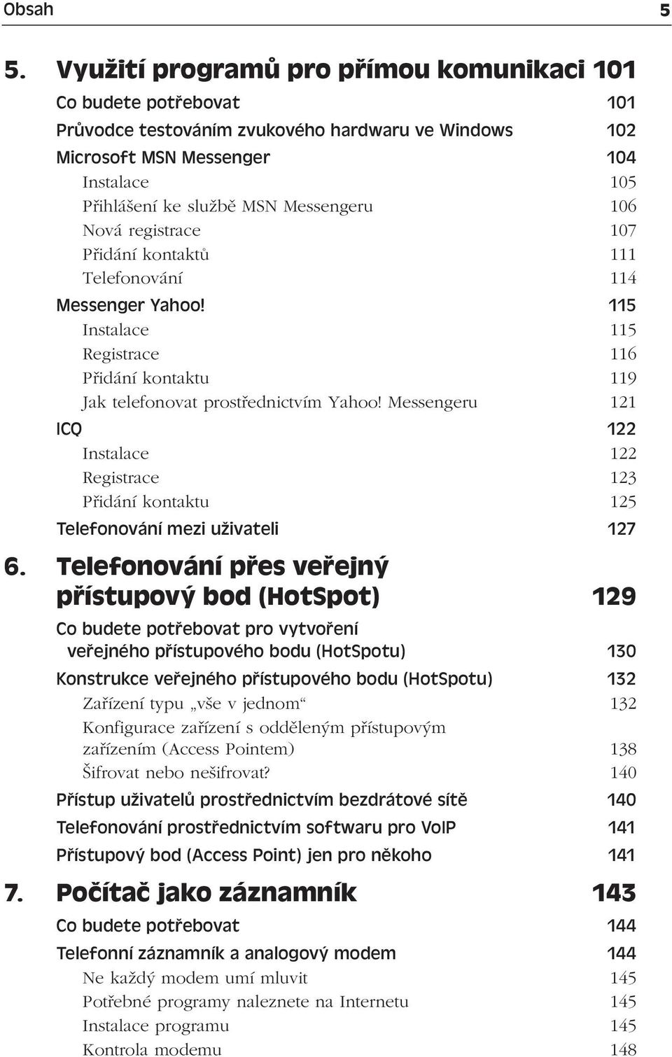 106 Nová registrace 107 Přidání kontaktů 111 Telefonování 114 Messenger Yahoo! 115 Instalace 115 Registrace 116 Přidání kontaktu 119 Jak telefonovat prostřednictvím Yahoo!