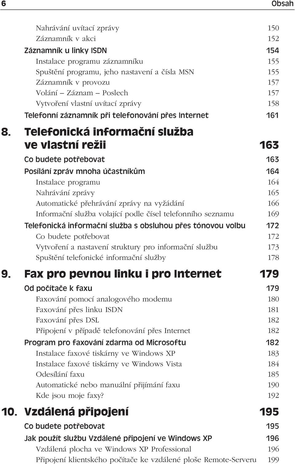 Telefonická informační služba ve vlastní režii 163 Co budete potřebovat 163 Posílání zpráv mnoha účastníkům 164 Instalace programu 164 Nahrávání zprávy 165 Automatické přehrávání zprávy na vyžádání