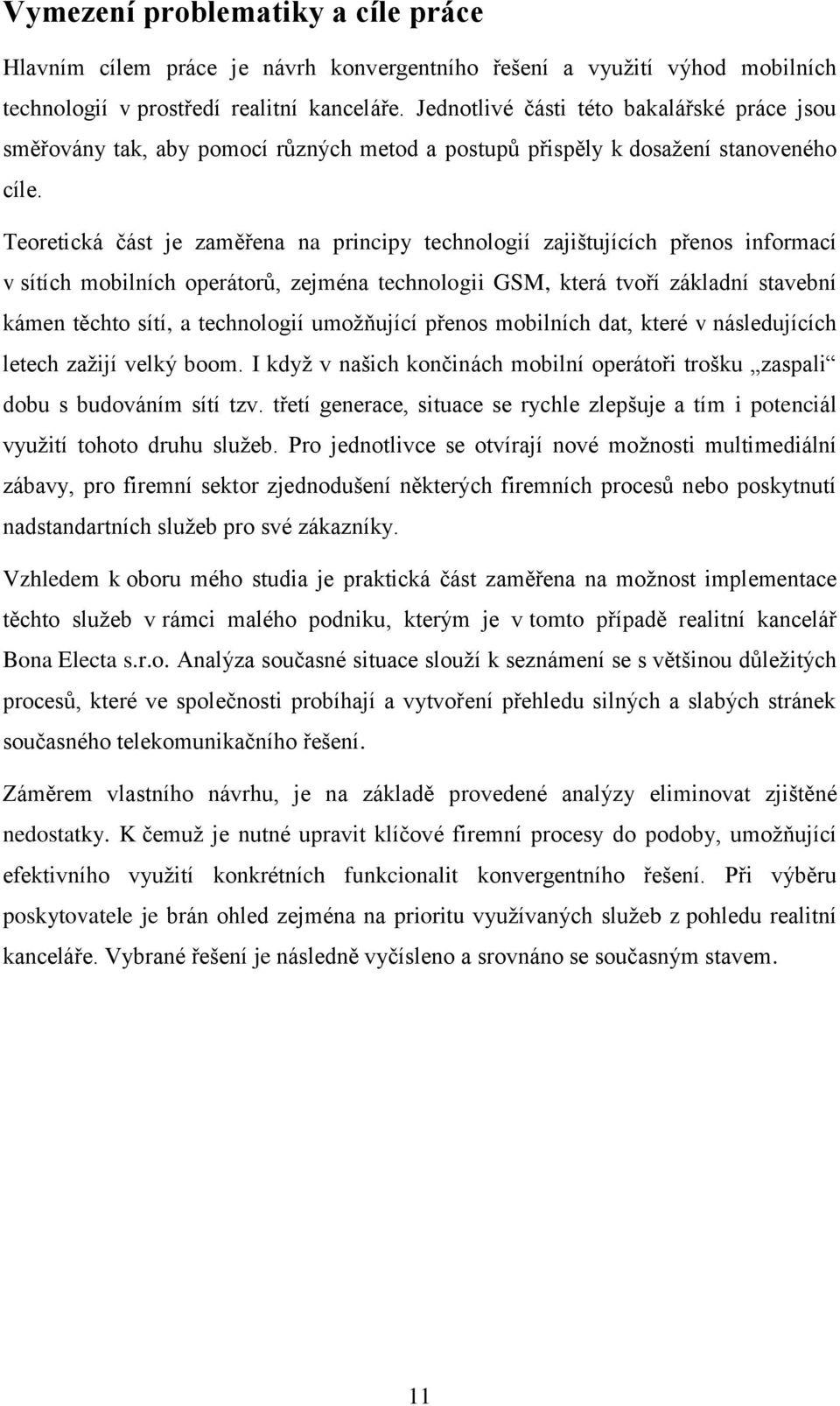 Teoretická část je zaměřena na principy technologií zajištujících přenos informací v sítích mobilních operátorů, zejména technologii GSM, která tvoří základní stavební kámen těchto sítí, a