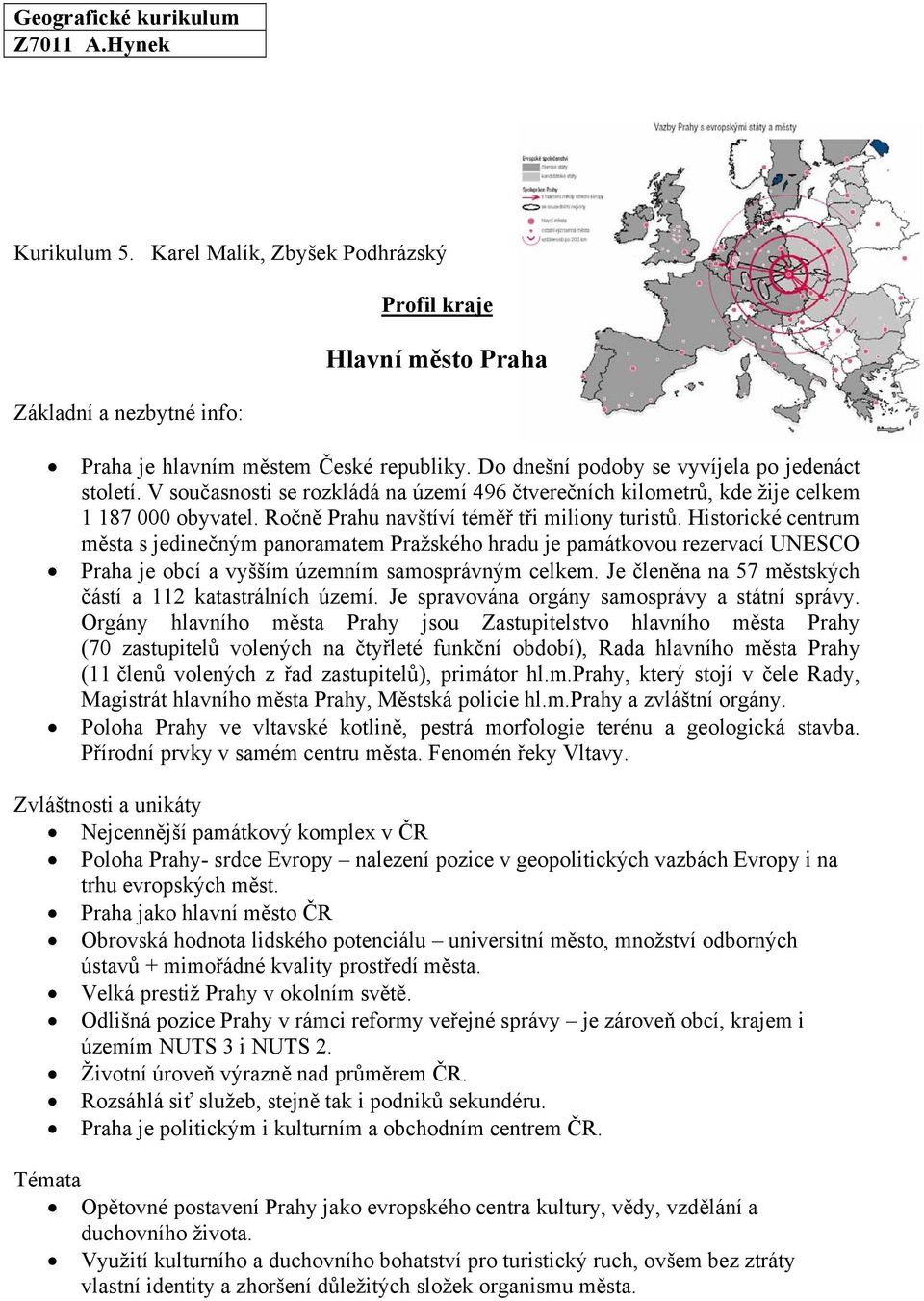 Historické centrum města s jedinečným panoramatem Pražského hradu je památkovou rezervací UNESCO Praha je obcí a vyšším územním samosprávným celkem.