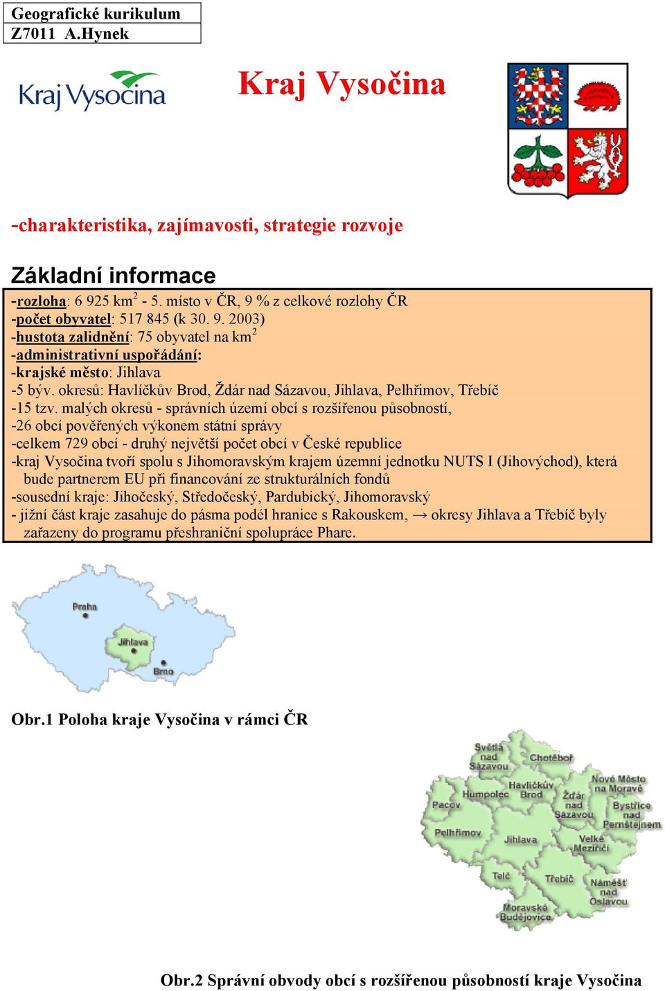 okresů: Havlíčkův Brod, Ždár nad Sázavou, Jihlava, Pelhřimov, Třebíč -15 tzv.