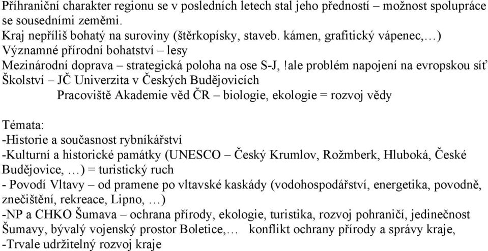 ale problém napojení na evropskou síť Školství JČ Univerzita v Českých Budějovicích Pracoviště Akademie věd ČR biologie, ekologie = rozvoj vědy Témata: -Historie a současnost rybníkářství -Kulturní a