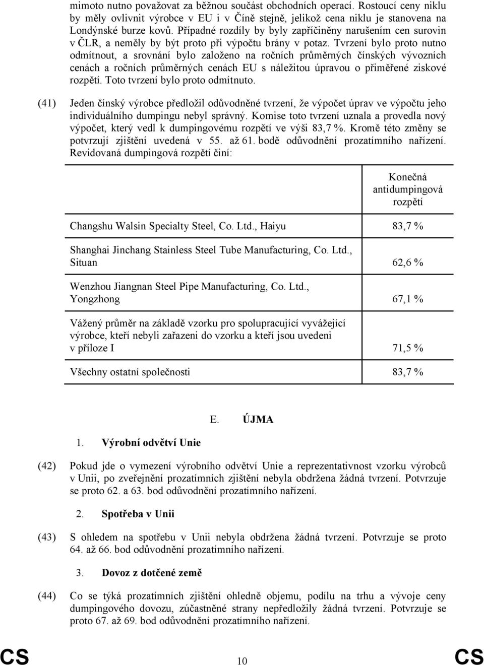 Tvrzení bylo proto nutno odmítnout, a srovnání bylo založeno na ročních průměrných čínských vývozních cenách a ročních průměrných cenách EU s náležitou úpravou o přiměřené ziskové rozpětí.