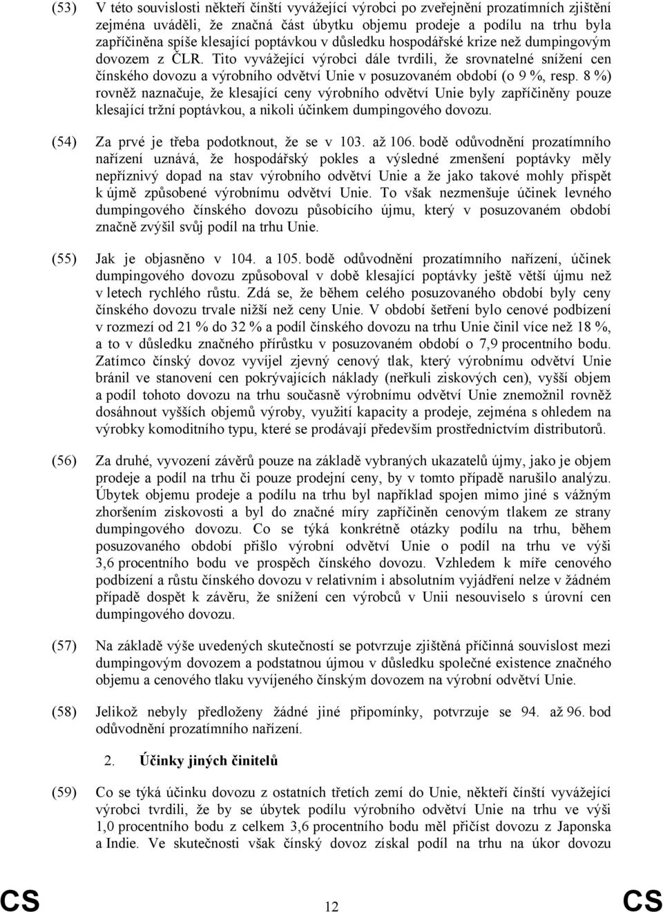 Tito vyvážející výrobci dále tvrdili, že srovnatelné snížení cen čínského dovozu a výrobního odvětví Unie v posuzovaném období (o 9 %, resp.