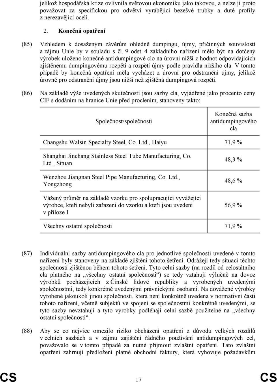 4 základního nařízení mělo být na dotčený výrobek uloženo konečné antidumpingové clo na úrovni nižší z hodnot odpovídajících zjištěnému dumpingovému rozpětí a rozpětí újmy podle pravidla nižšího cla.