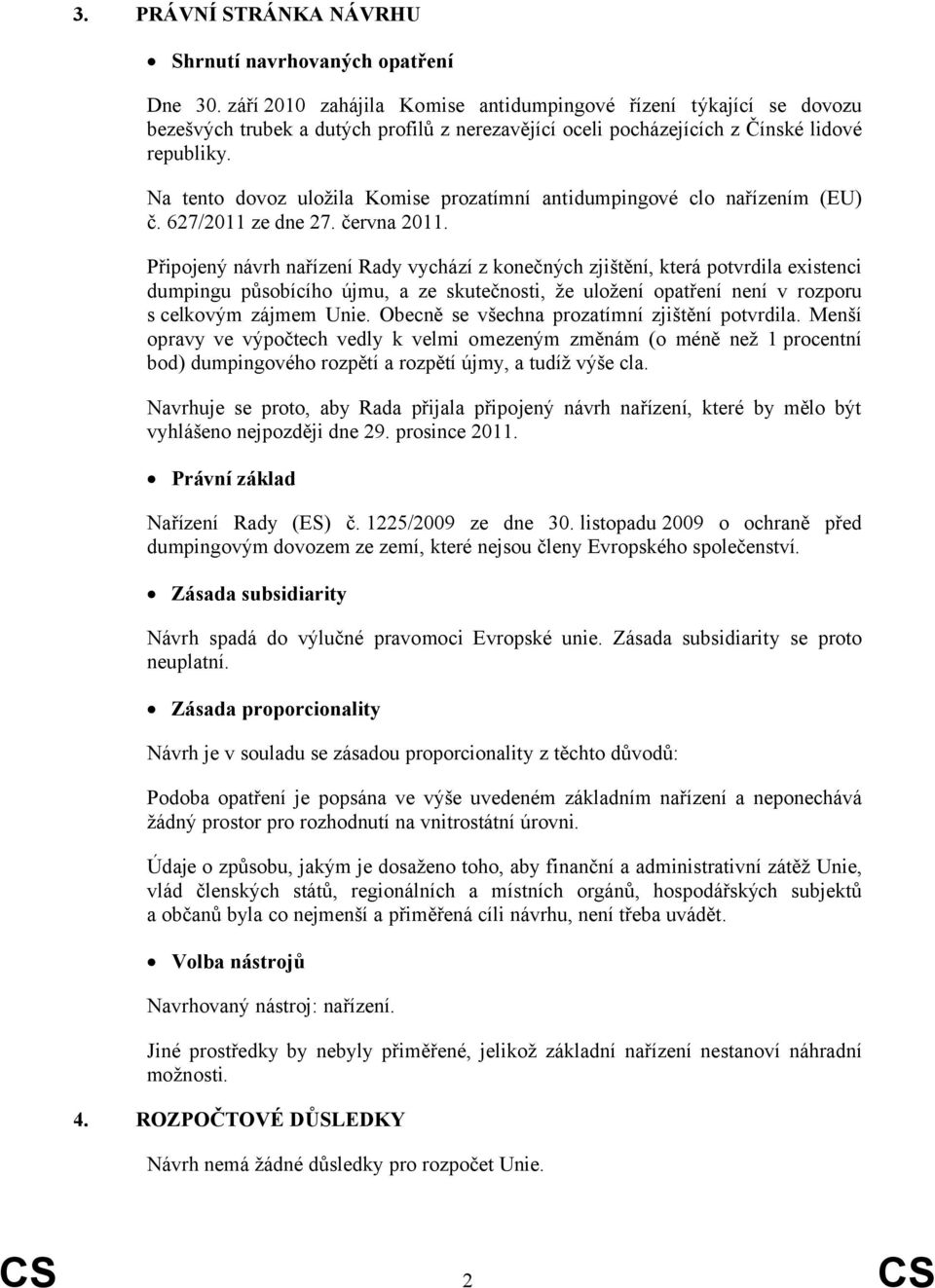 Na tento dovoz uložila Komise prozatímní antidumpingové clo nařízením (EU) č. 627/2011 ze dne 27. června 2011.