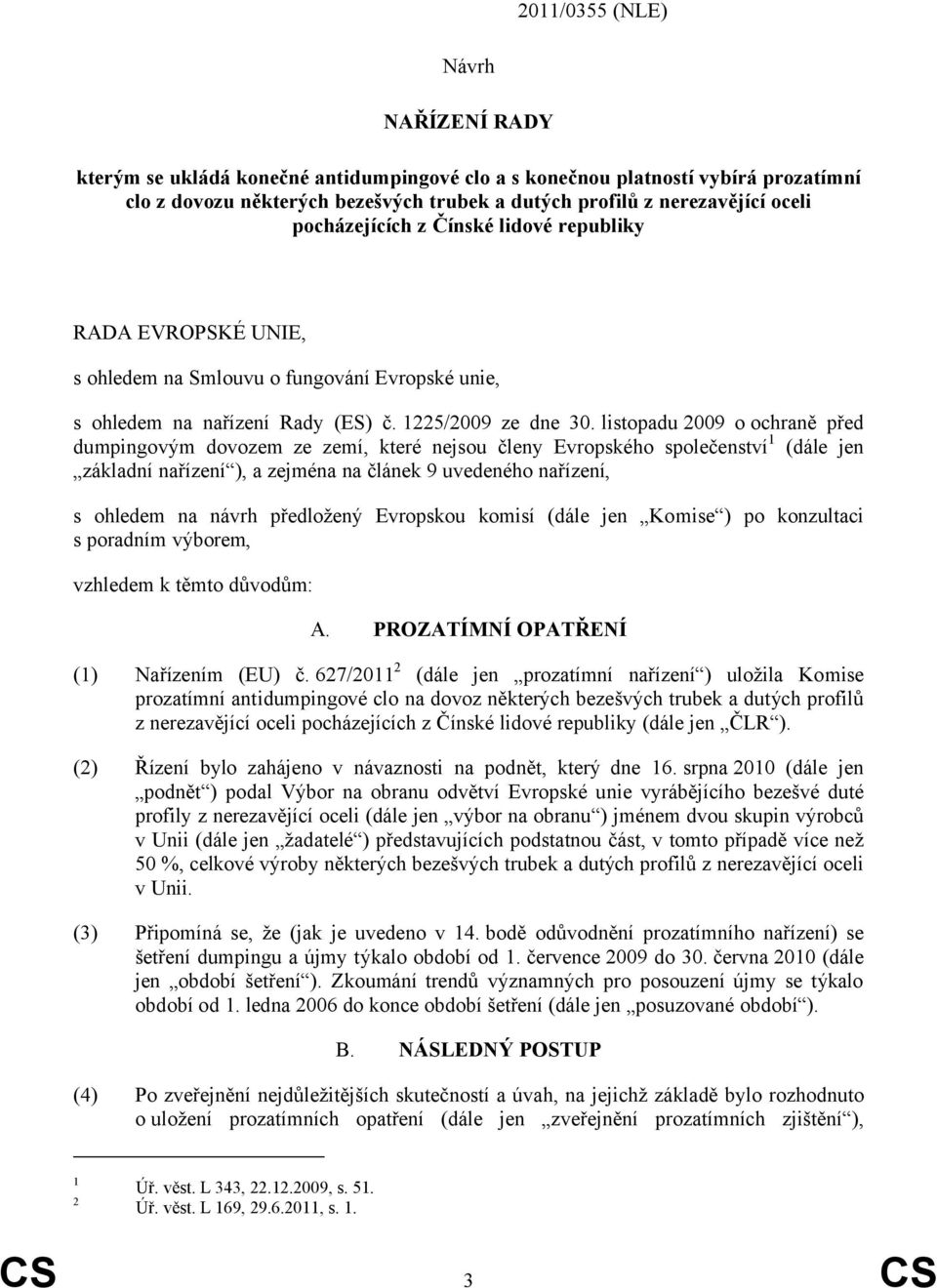 listopadu 2009 o ochraně před dumpingovým dovozem ze zemí, které nejsou členy Evropského společenství 1 (dále jen základní nařízení ), a zejména na článek 9 uvedeného nařízení, s ohledem na návrh