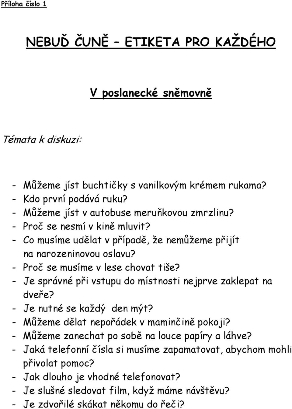 - Proč se musíme v lese chovat tiše? - Je správné při vstupu do místnosti nejprve zaklepat na dveře? - Je nutné se každý den mýt? - Můžeme dělat nepořádek v maminčině pokoji?