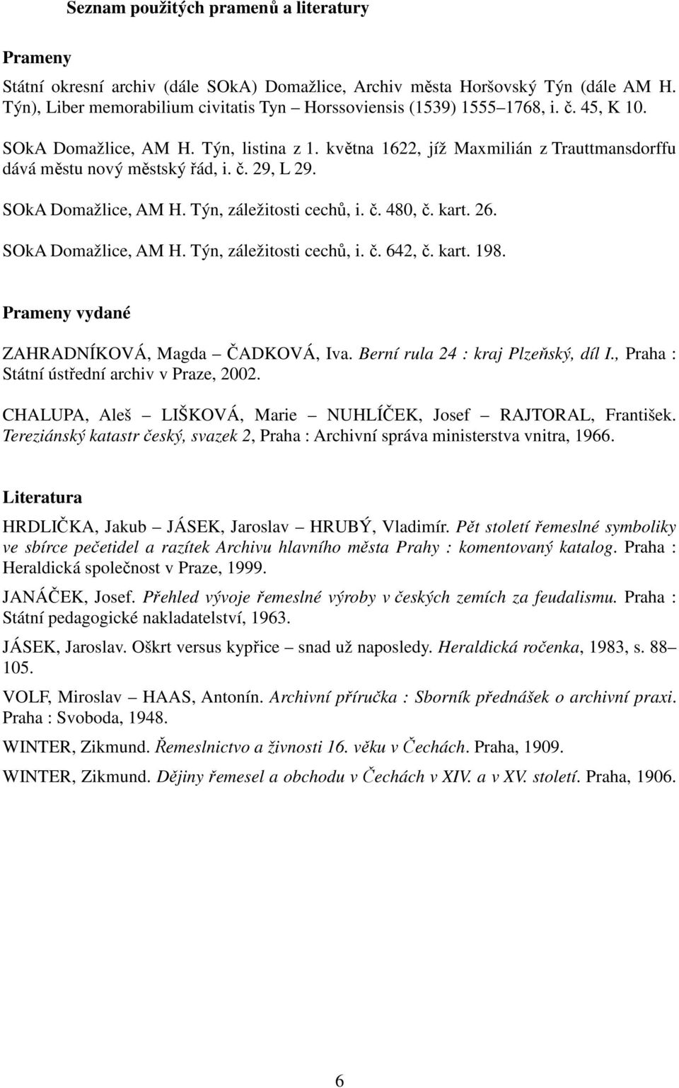 května 1622, jíž Maxmilián z Trauttmansdorffu dává městu nový městský řád, i. č. 29, L 29. SOkA Domažlice, AM H. Týn, záležitosti cechů, i. č. 480, č. kart. 26. SOkA Domažlice, AM H. Týn, záležitosti cechů, i. č. 642, č.