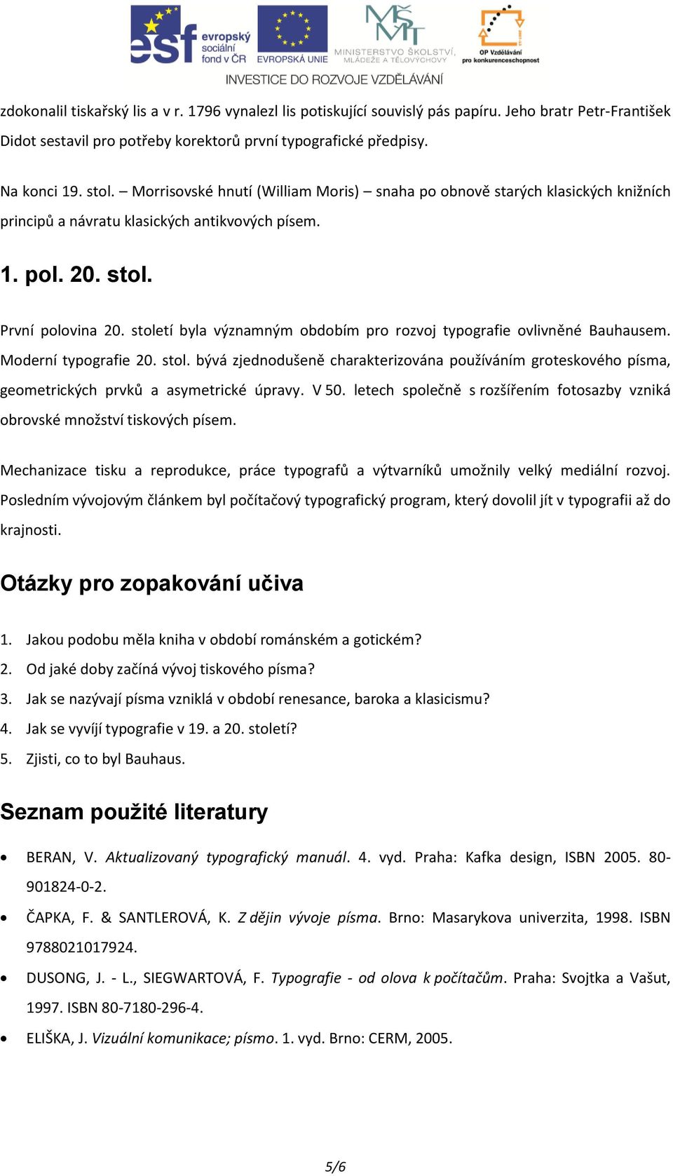 století byla významným obdobím pro rozvoj typografie ovlivněné Bauhausem. Moderní typografie 20. stol.