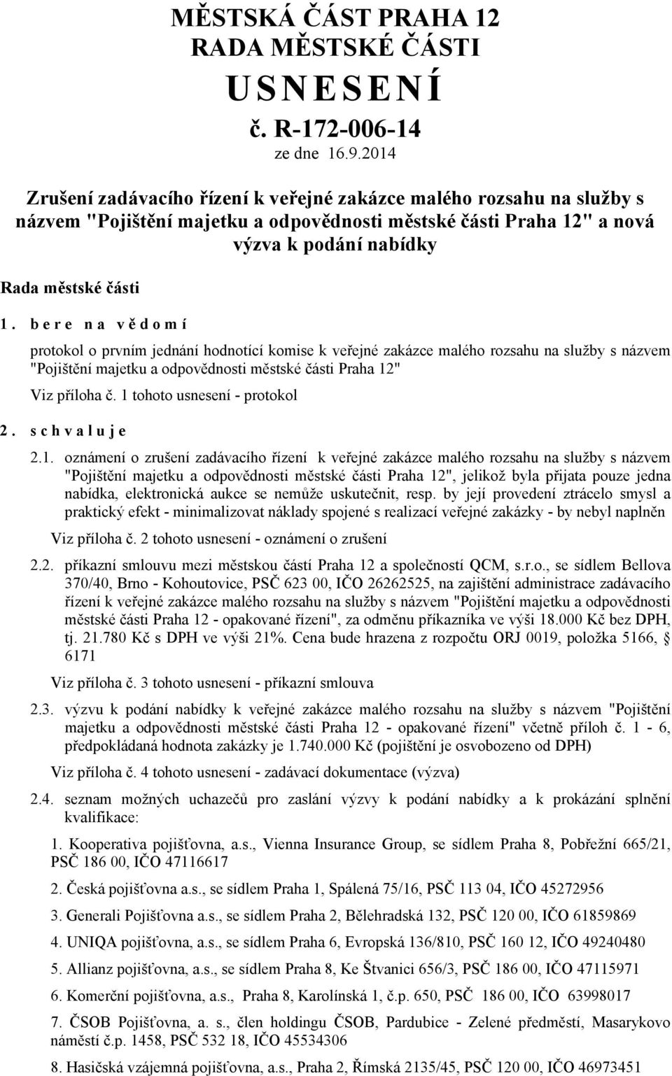 bere na vě domí protokol o prvním jednání hodnotící komise k veřejné zakázce malého rozsahu na služby s názvem "Pojištění majetku a odpovědnosti městské části Praha 12" Viz příloha č.