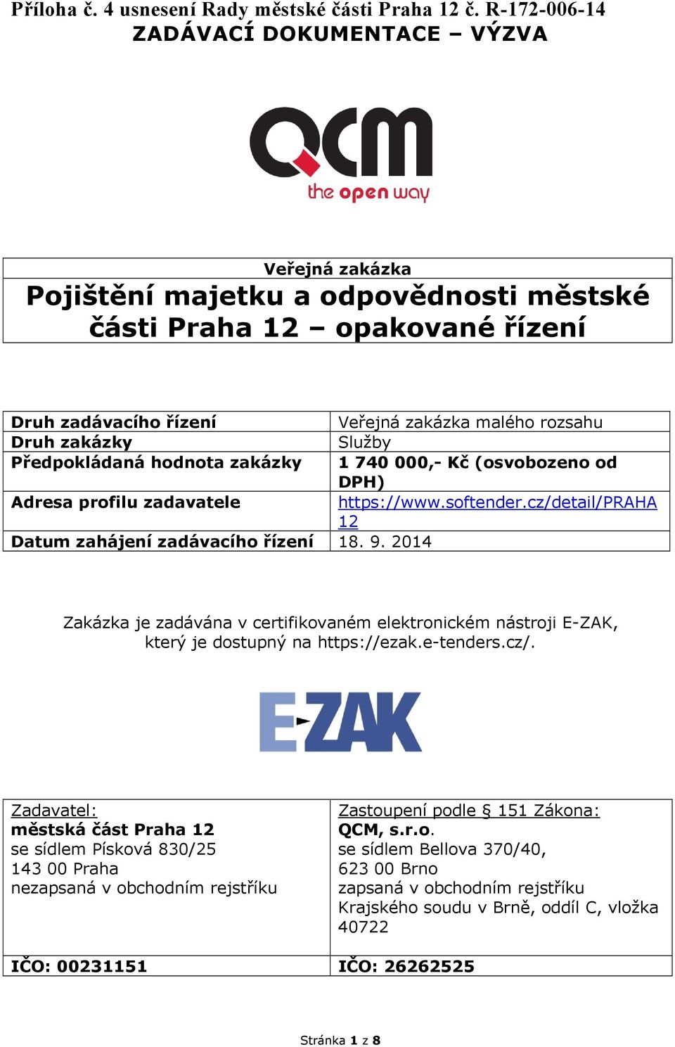 Služby Předpokládaná hodnota zakázky 1 740 000,- Kč (osvobozeno od DPH) Adresa profilu zadavatele https://www.softender.cz/detail/praha 12 Datum zahájení zadávacího řízení 18. 9.