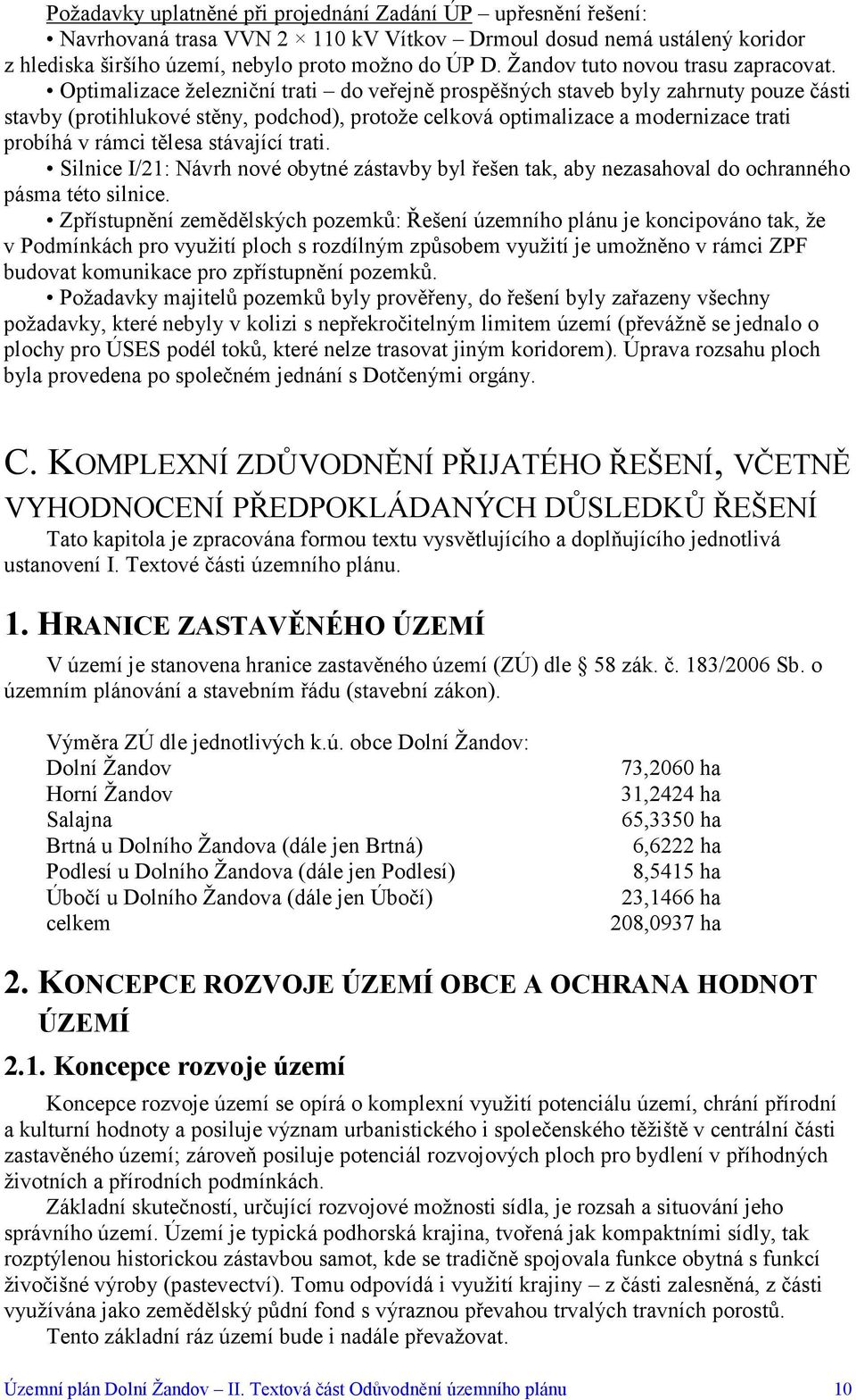 Optimalizace železniční trati do veřejně prospěšných staveb byly zahrnuty pouze části stavby (protihlukové stěny, podchod), protože celková optimalizace a modernizace trati probíhá v rámci tělesa