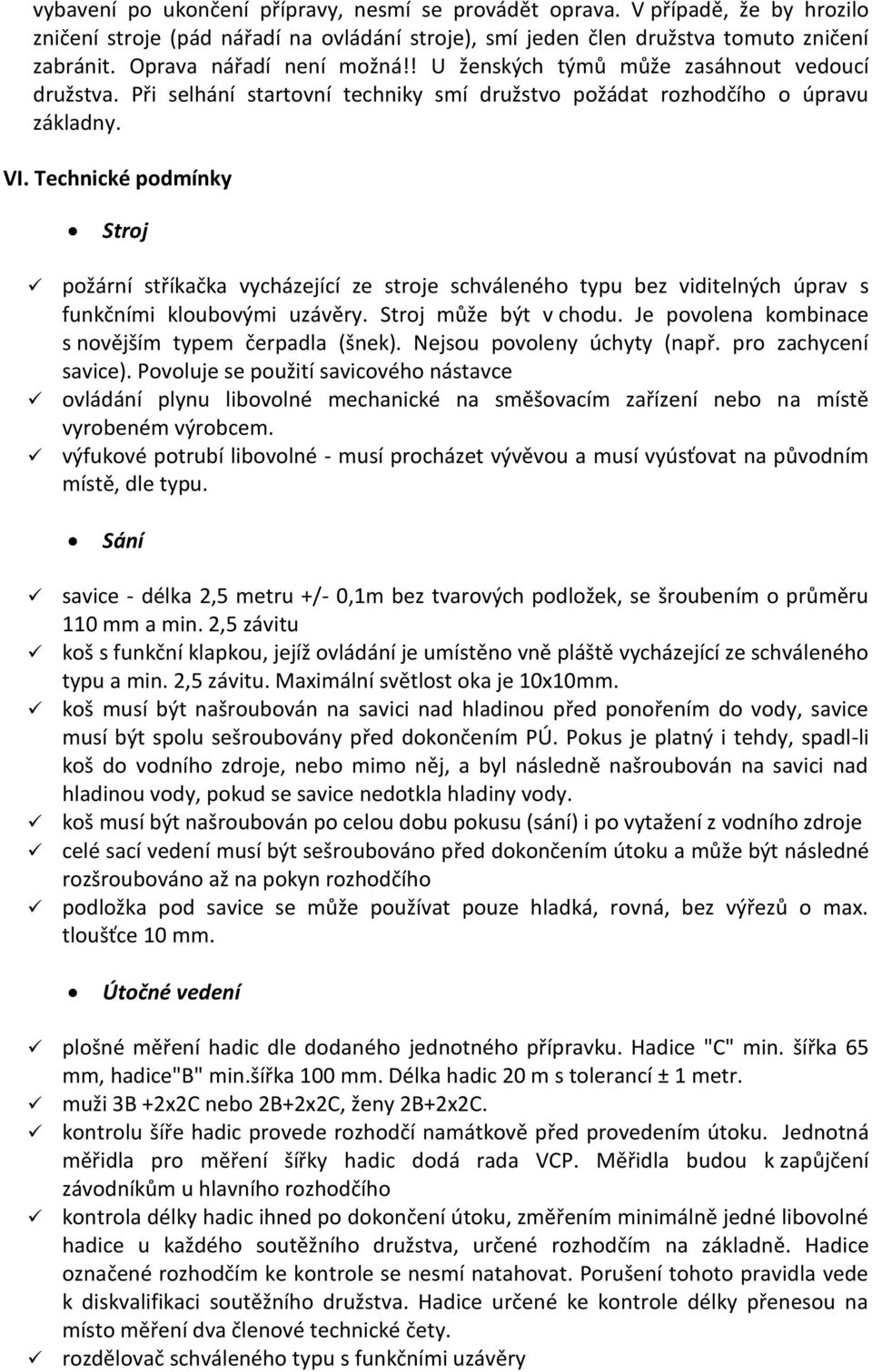 Technické podmínky Stroj požární stříkačka vycházející ze stroje schváleného typu bez viditelných úprav s funkčními kloubovými uzávěry. Stroj může být v chodu.