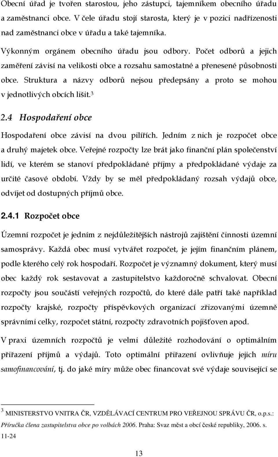 Struktura a názvy odborů nejsou předepsány a proto se mohou v jednotlivých obcích lišit. 3 2.4 Hospodaření obce Hospodaření obce závisí na dvou pilířích.