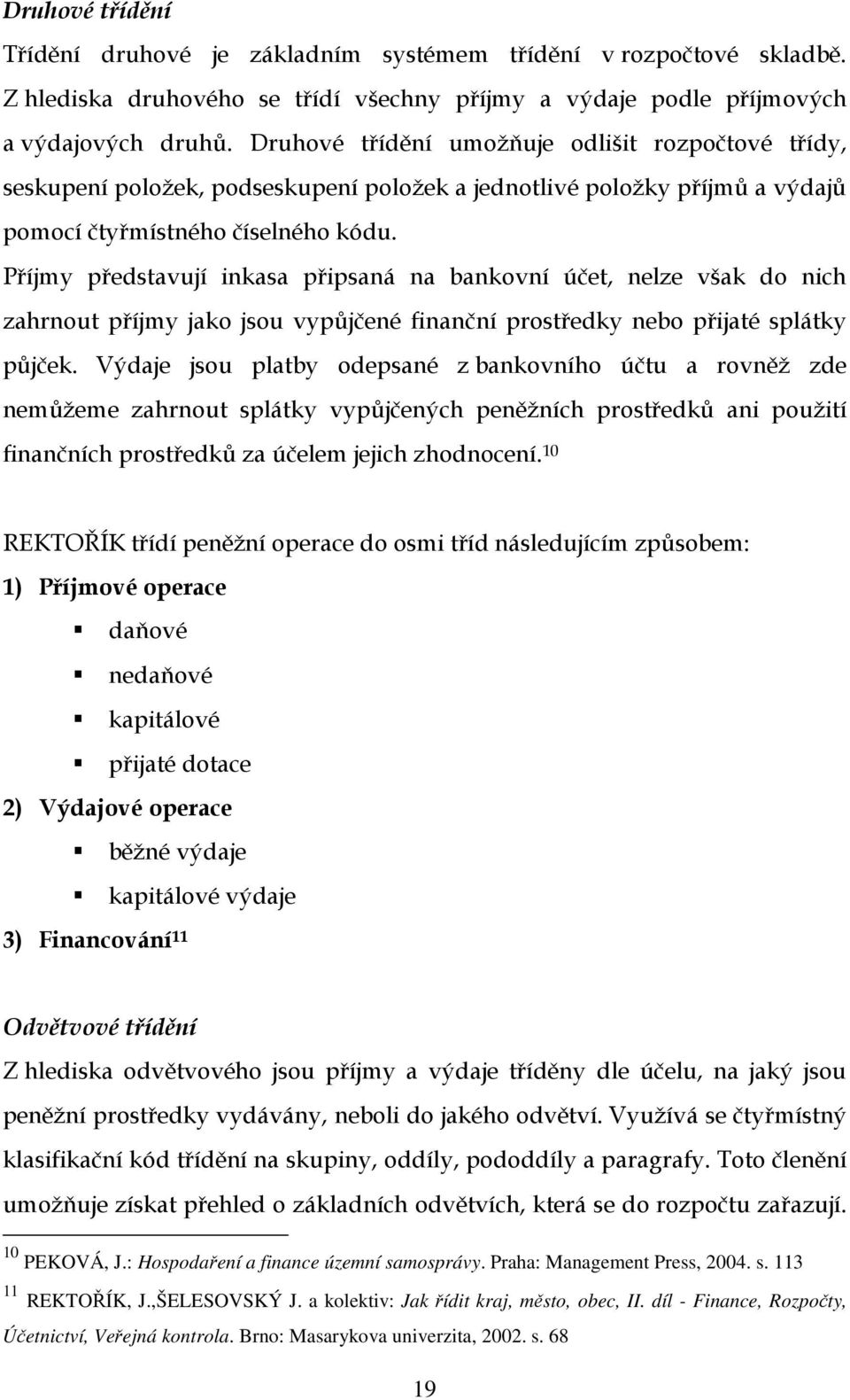 Příjmy představují inkasa připsaná na bankovní účet, nelze však do nich zahrnout příjmy jako jsou vypůjčené finanční prostředky nebo přijaté splátky půjček.