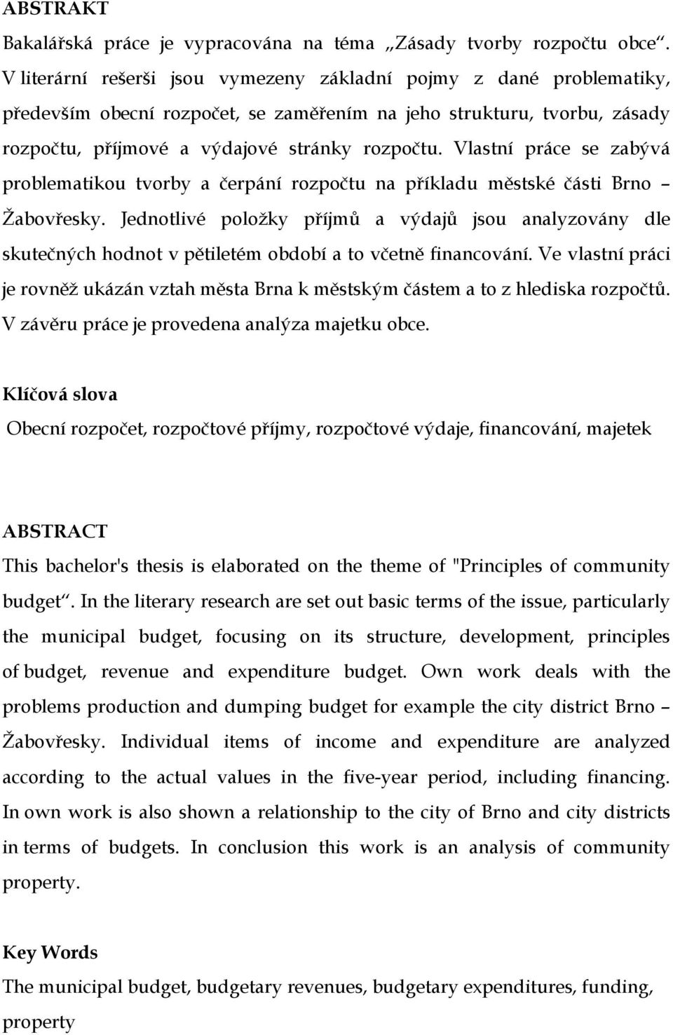 Vlastní práce se zabývá problematikou tvorby a čerpání rozpočtu na příkladu městské části Brno Žabovřesky.