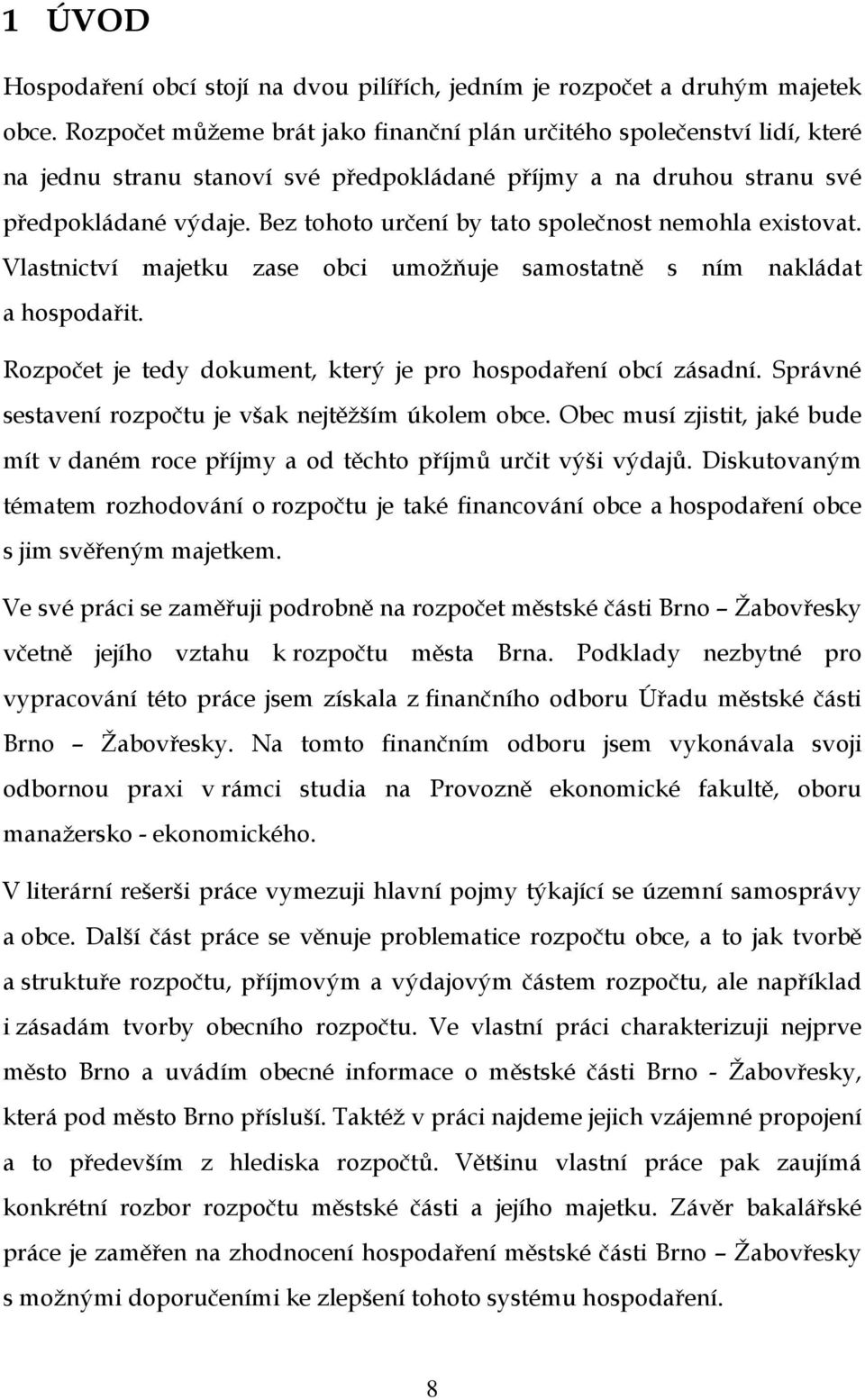 Bez tohoto určení by tato společnost nemohla existovat. Vlastnictví majetku zase obci umožňuje samostatně s ním nakládat a hospodařit. Rozpočet je tedy dokument, který je pro hospodaření obcí zásadní.