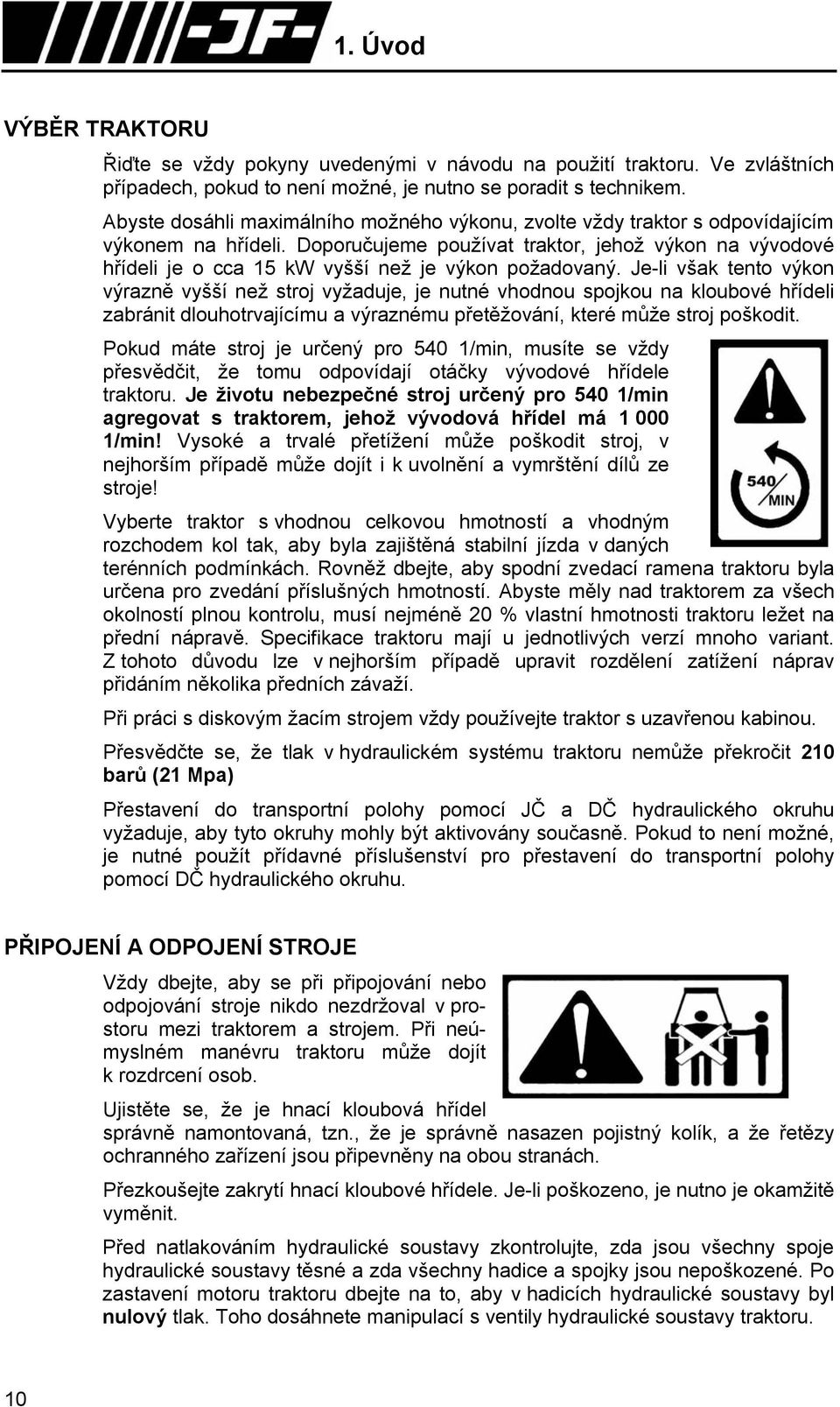 Doporučujeme používat traktor, jehož výkon na vývodové hřídeli je o cca 15 kw vyšší než je výkon požadovaný.