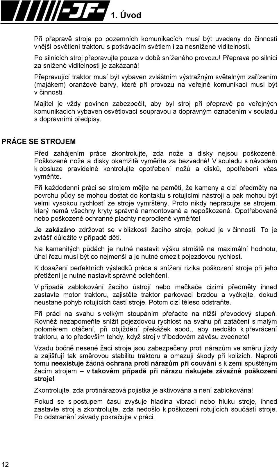 Přepravující traktor musí být vybaven zvláštním výstražným světelným zařízením (majákem) oranžové barvy, které při provozu na veřejné komunikaci musí být v činnosti.